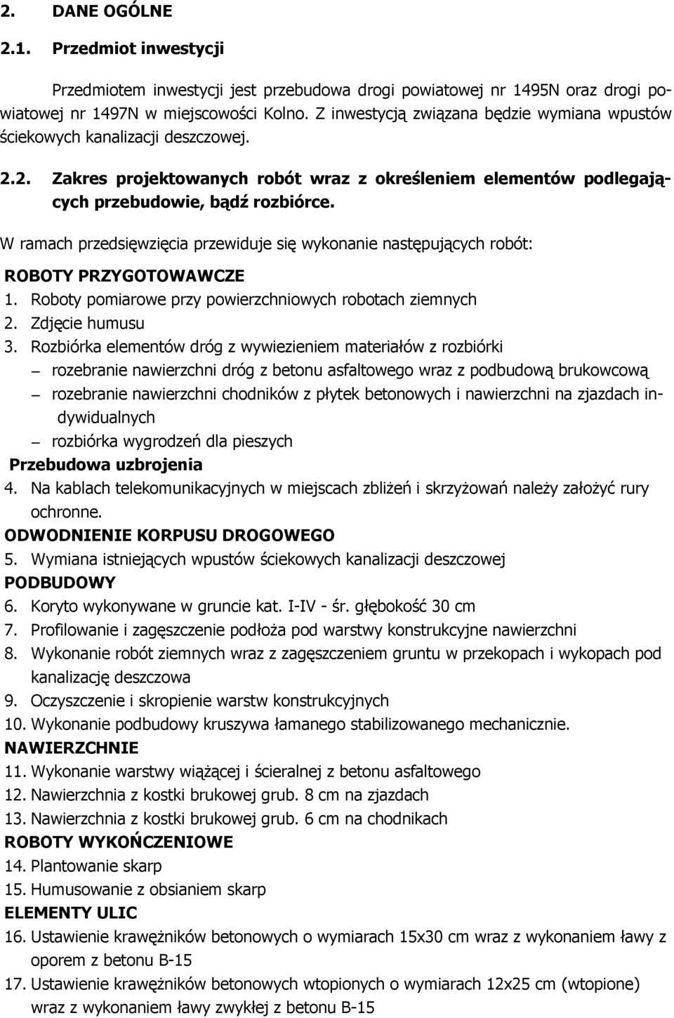 W ramach przedsięwzięcia przewiduje się wykonanie następujących robót: ROBOTY PRZYGOTOWAWCZE 1. Roboty pomiarowe przy powierzchniowych robotach ziemnych 2. Zdjęcie humusu 3.