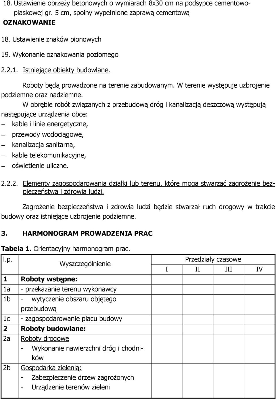 W obrębie robót związanych z przebudową dróg i kanalizacją deszczową występują następujące urządzenia obce: kable i linie energetyczne, przewody wodociągowe, kanalizacja sanitarna, kable