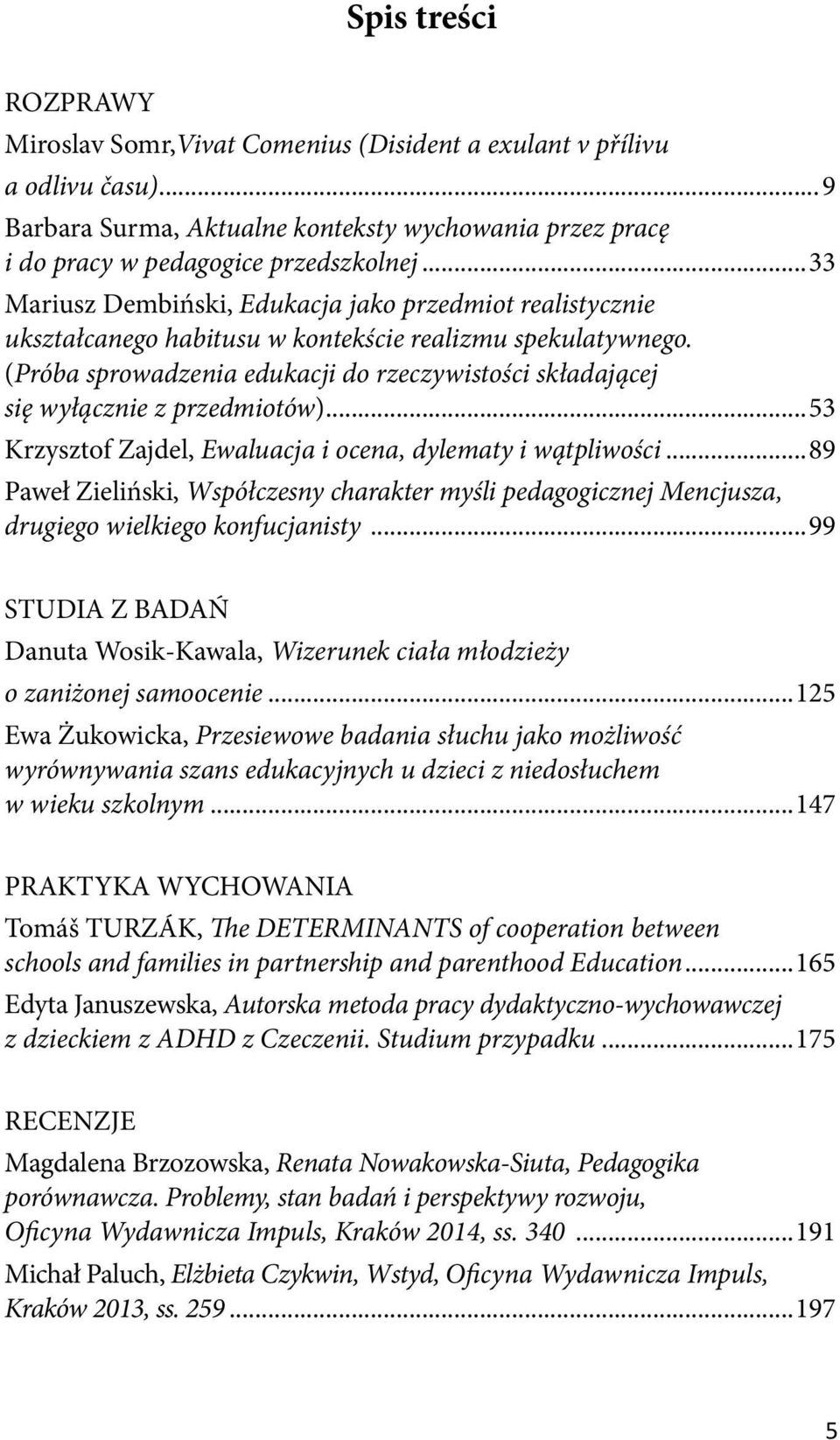 (Próba sprowadzenia edukacji do rzeczywistości składającej się wyłącznie z przedmiotów)...53 Krzysztof Zajdel, Ewaluacja i ocena, dylematy i wątpliwości.