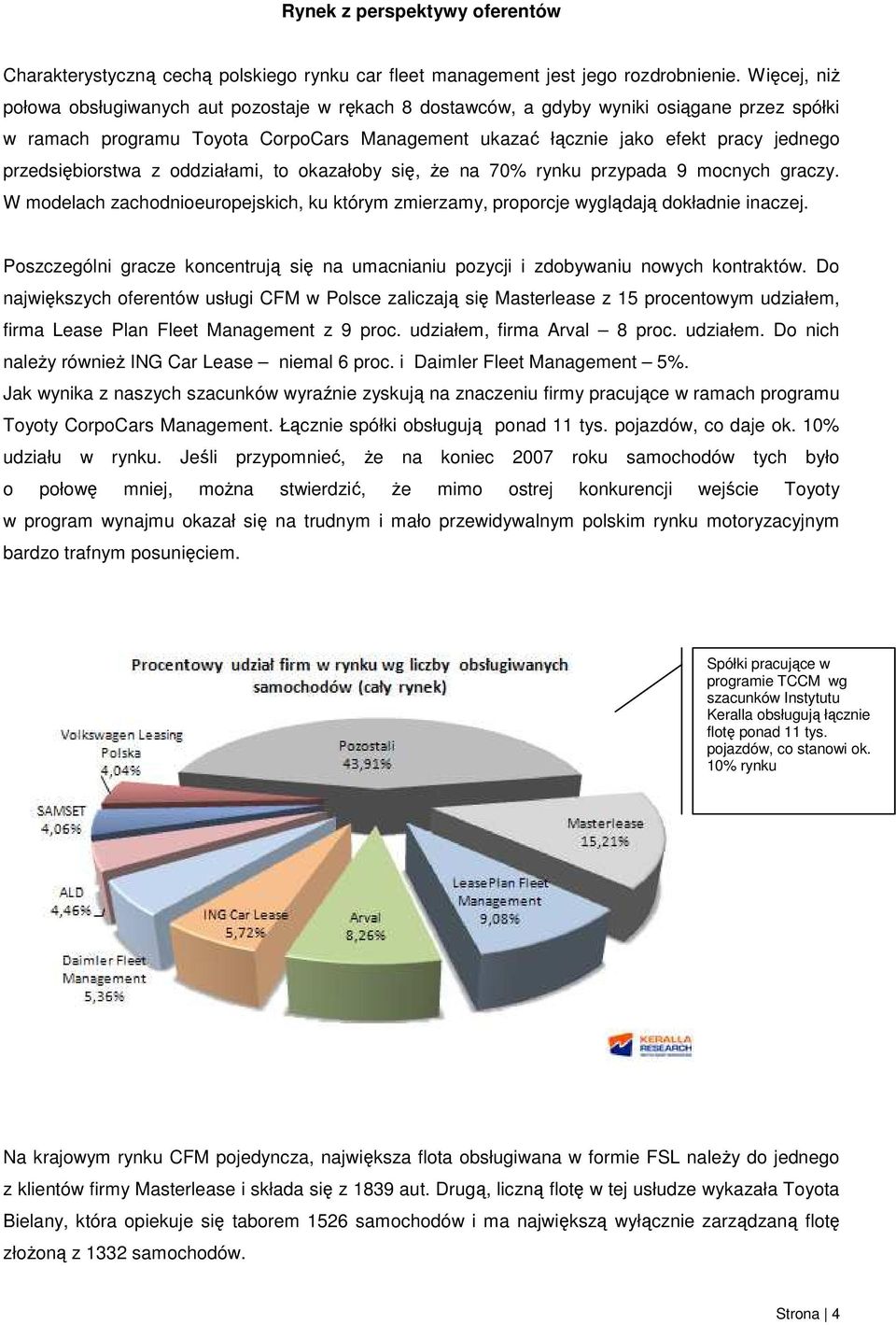 przedsiębiorstwa z oddziałami, to okazałoby się, Ŝe na 70% rynku przypada 9 mocnych graczy. W modelach zachodnioeuropejskich, ku którym zmierzamy, proporcje wyglądają dokładnie inaczej.