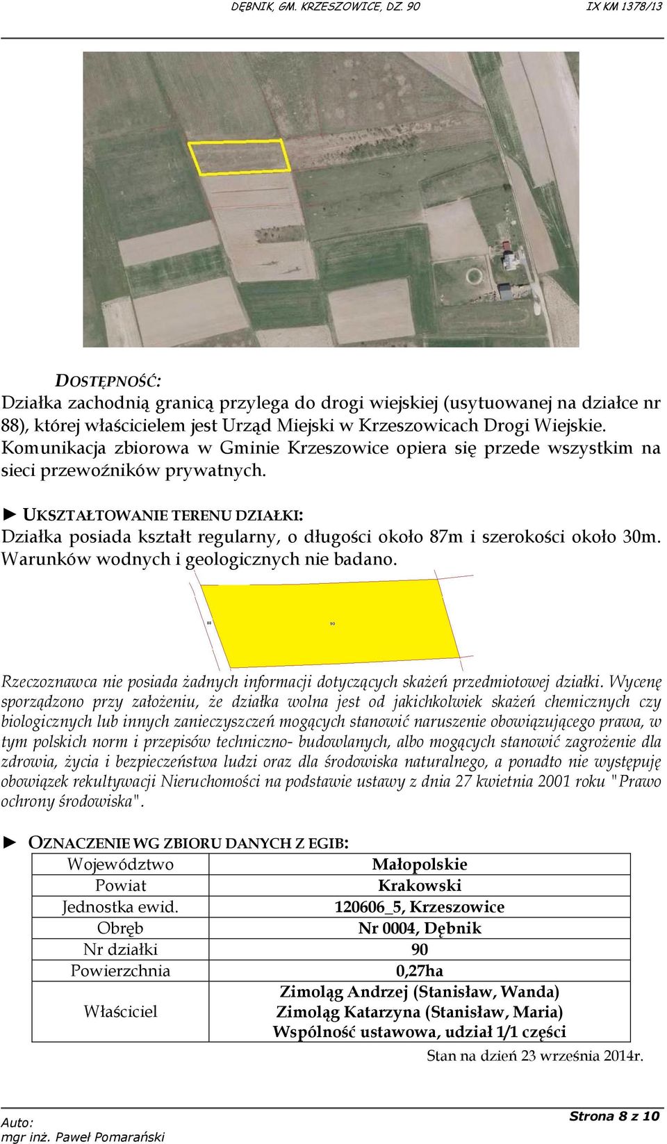 UKSZTAŁTOWANIE TERENU DZIAŁKI: Działka posiada kształt regularny, o długości około 87m i szerokości około 30m. Warunków wodnych i geologicznych nie badano.