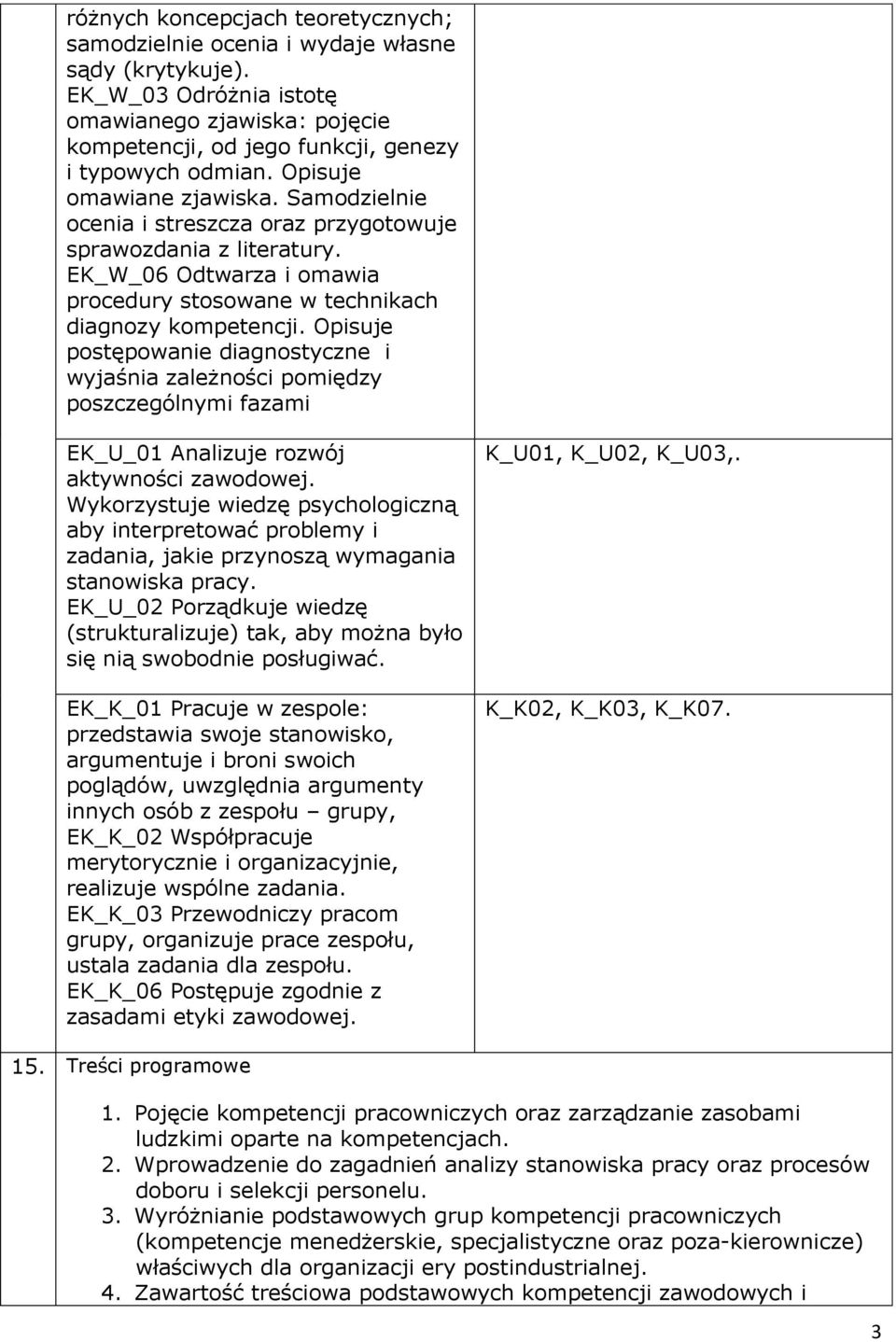 Opisuje postępowanie diagnostyczne i wyjaśnia zależności pomiędzy poszczególnymi fazami EK_U_01 Analizuje rozwój aktywności zawodowej.