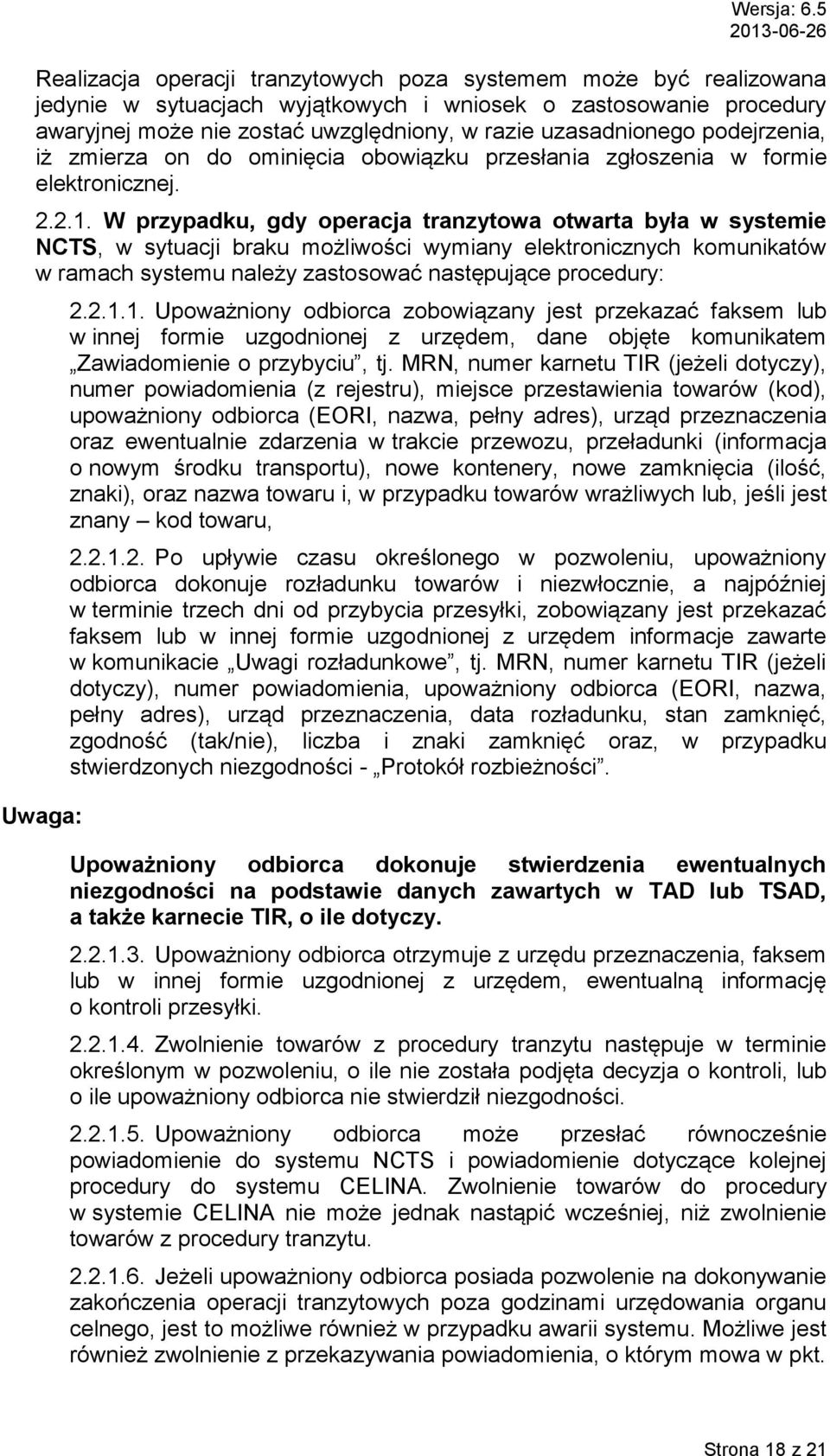 W przypadku, gdy operacja tranzytowa otwarta była w systemie NCTS, w sytuacji braku możliwości wymiany elektronicznych komunikatów w ramach systemu należy zastosować następujące procedury: Uwaga: 2.2.1.