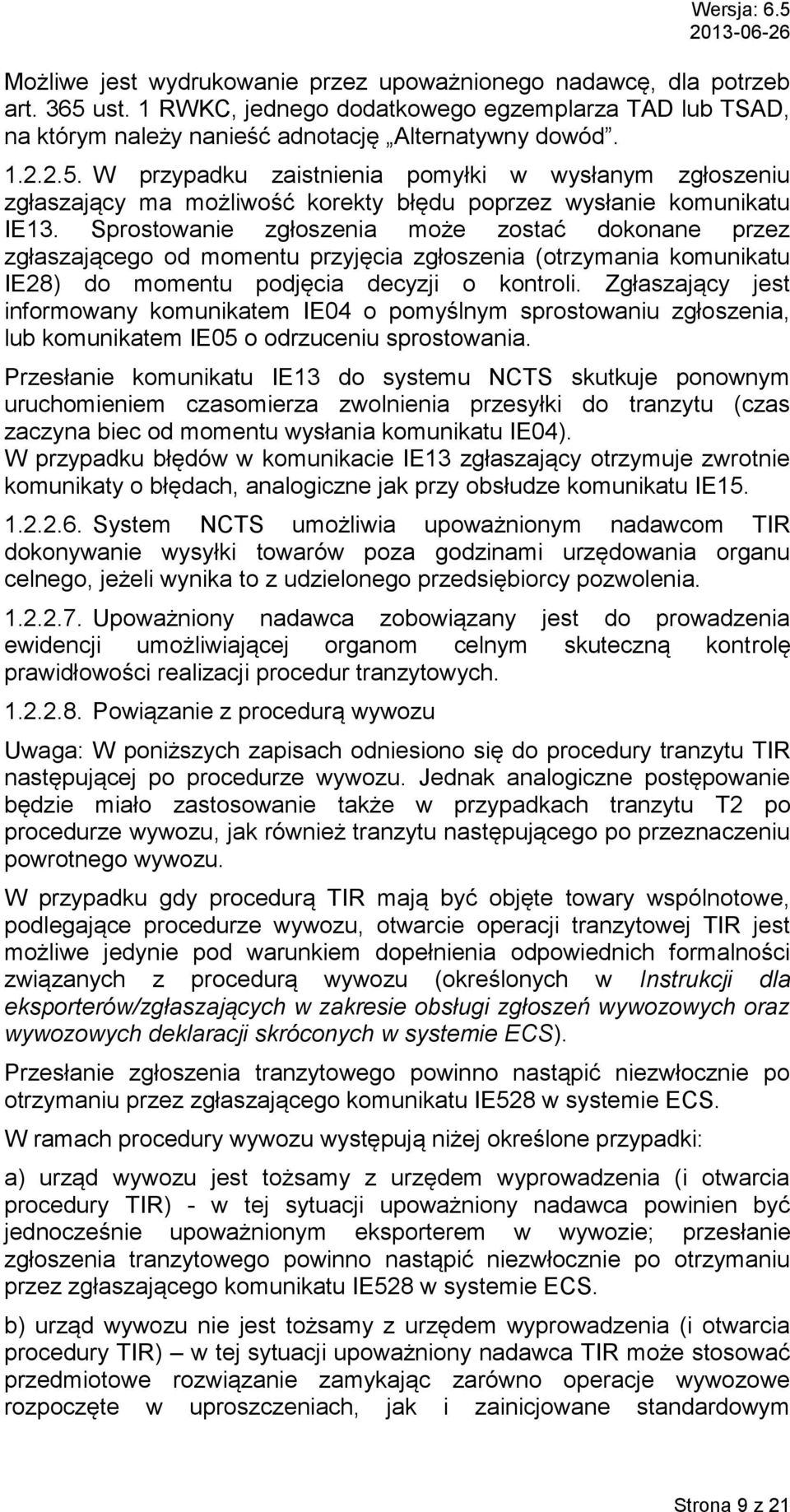 W przypadku zaistnienia pomyłki w wysłanym zgłoszeniu zgłaszający ma możliwość korekty błędu poprzez wysłanie komunikatu IE13.