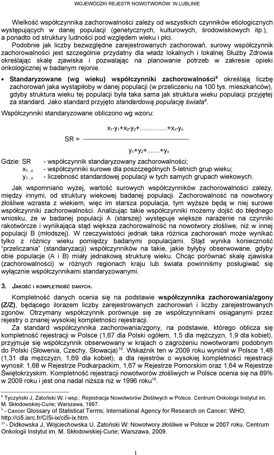 Podobnie jak liczby bezwzględne zarejestrowanych zachorowań, surowy współczynnik zachorowalności jest szczególnie przydatny dla władz lokalnych i lokalnej Służby Zdrowia określając skalę zjawiska i