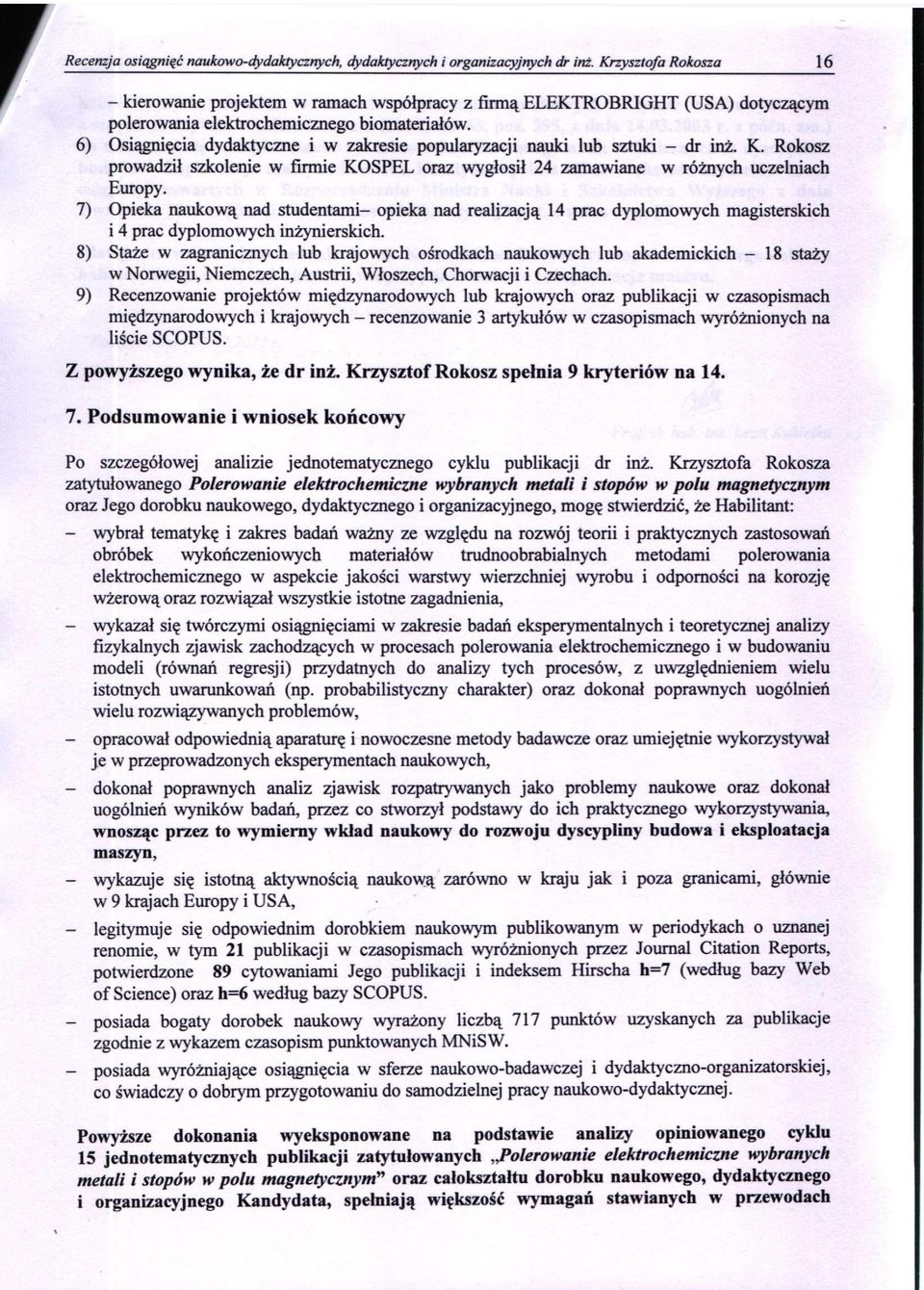 6) Osiągnięcia dydaktyczne i w zakresie popularyzacji nauki lub sztuki - dr inż. K. Rokosz prowadził szkolenie w firmie KOSPEL oraz wygłosił 24 zamawiane w różnych uczelniach Europy.
