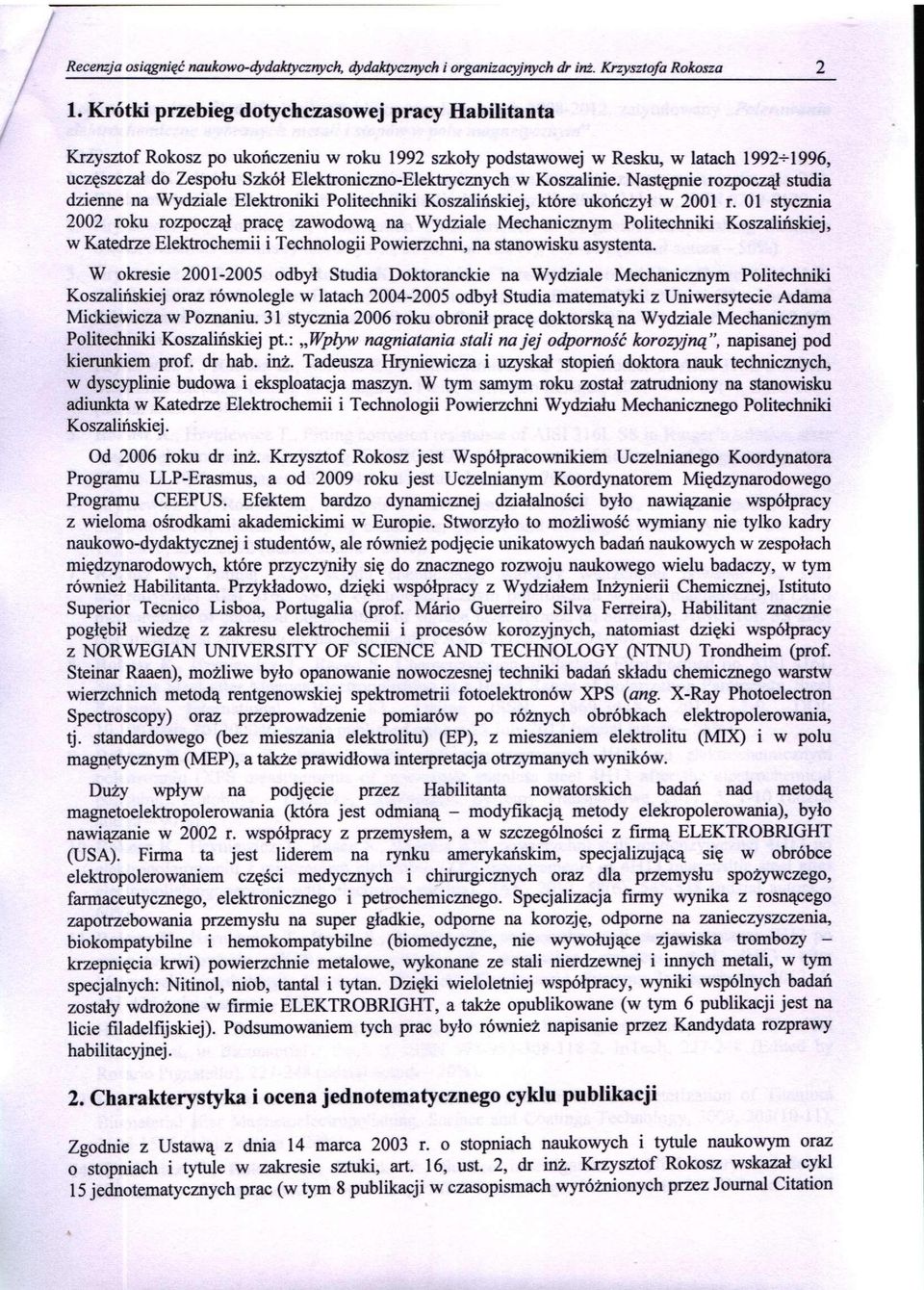 Koszalinie. Następnie rozpoczął studia dzienne na Wydziale Elektroniki Politechniki Koszalińskiej, które ukończył w 2001 r.
