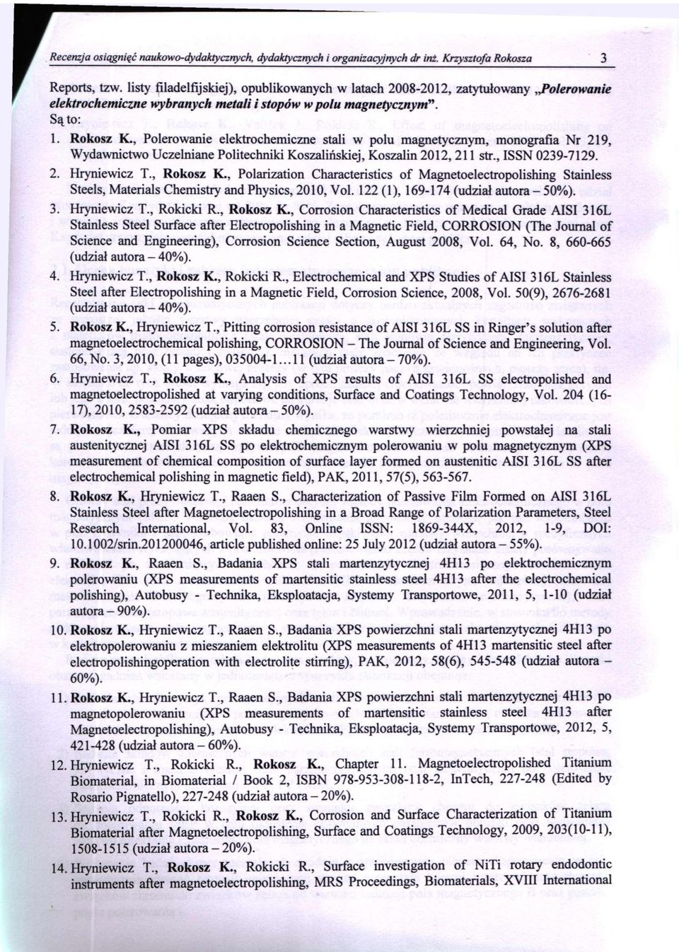, Polerowanie elektrochemiczne stali w polu magnetycznym, monografia Nr 219, Wydawnictwo Uczelniane Politechniki Koszalińskiej, Koszalin 2012, 211 str., ISSN 0239-7129. 2. Hryniewicz T., Rokosz K.