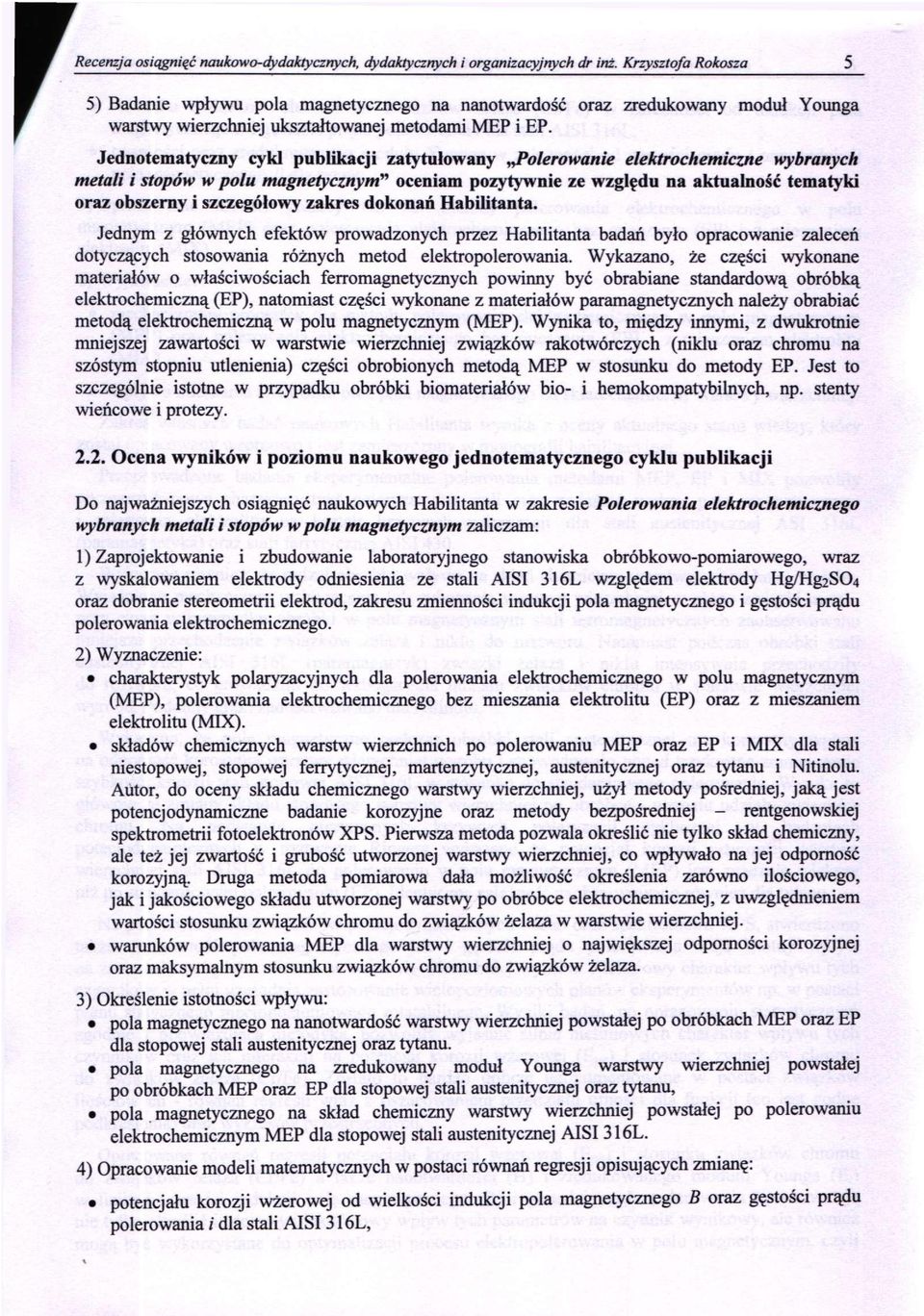 Jedno tematyczny cykl publikacji zatytułowany polerowanie elektrochemiczne wybranych metali i stopów w polu magnetycznym" oceniam pozytywnie ze względu na aktualność tematyki oraz obszerny i