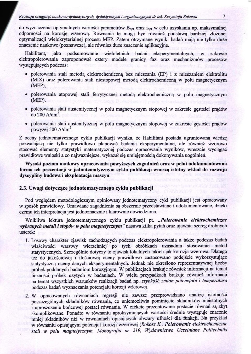 Zatem otrzymane wyniki badań mają nie tylko duże znaczenie naukowe (poznawcze), ale również duże znaczenie aplikacyjne.