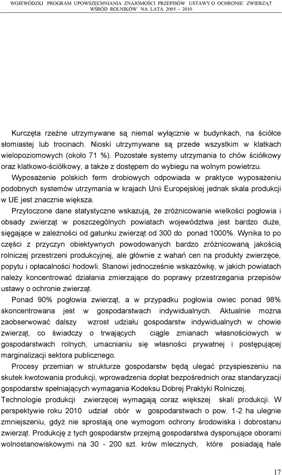 Wyposażenie polskich ferm drobiowych odpowiada w praktyce wyposażeniu podobnych systemów utrzymania w krajach Unii Europejskiej jednak skala produkcji w UE jest znacznie większa.