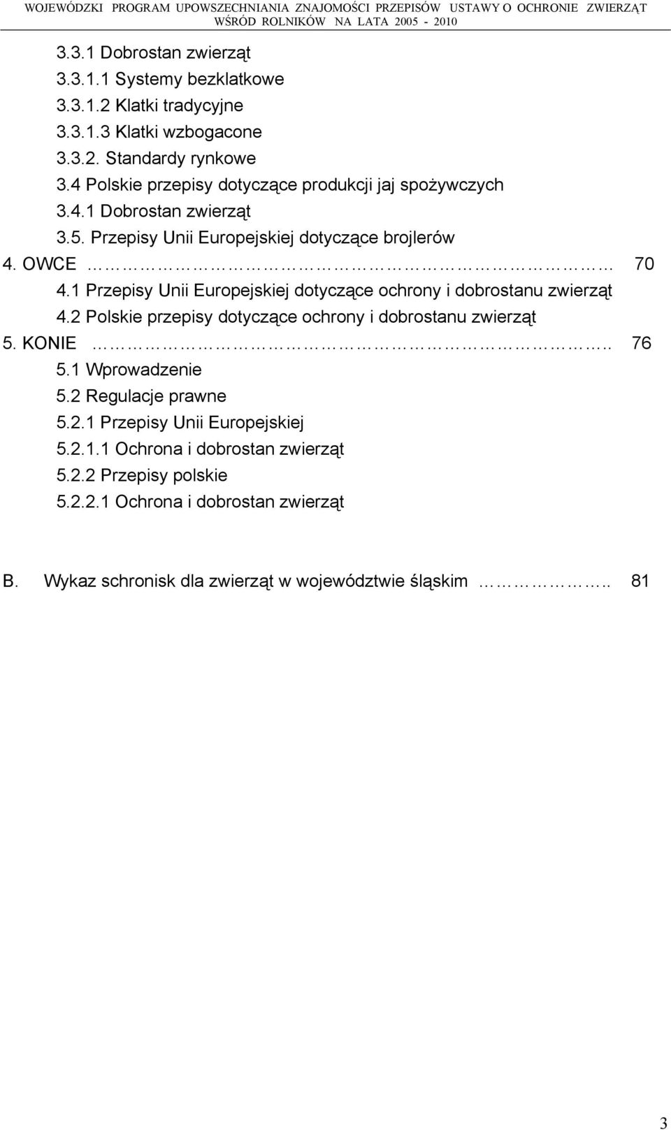 1 Przepisy Unii Europejskiej dotyczące ochrony i dobrostanu zwierząt 4.2 Polskie przepisy dotyczące ochrony i dobrostanu zwierząt 5. KONIE.. 76 5.1 Wprowadzenie 5.