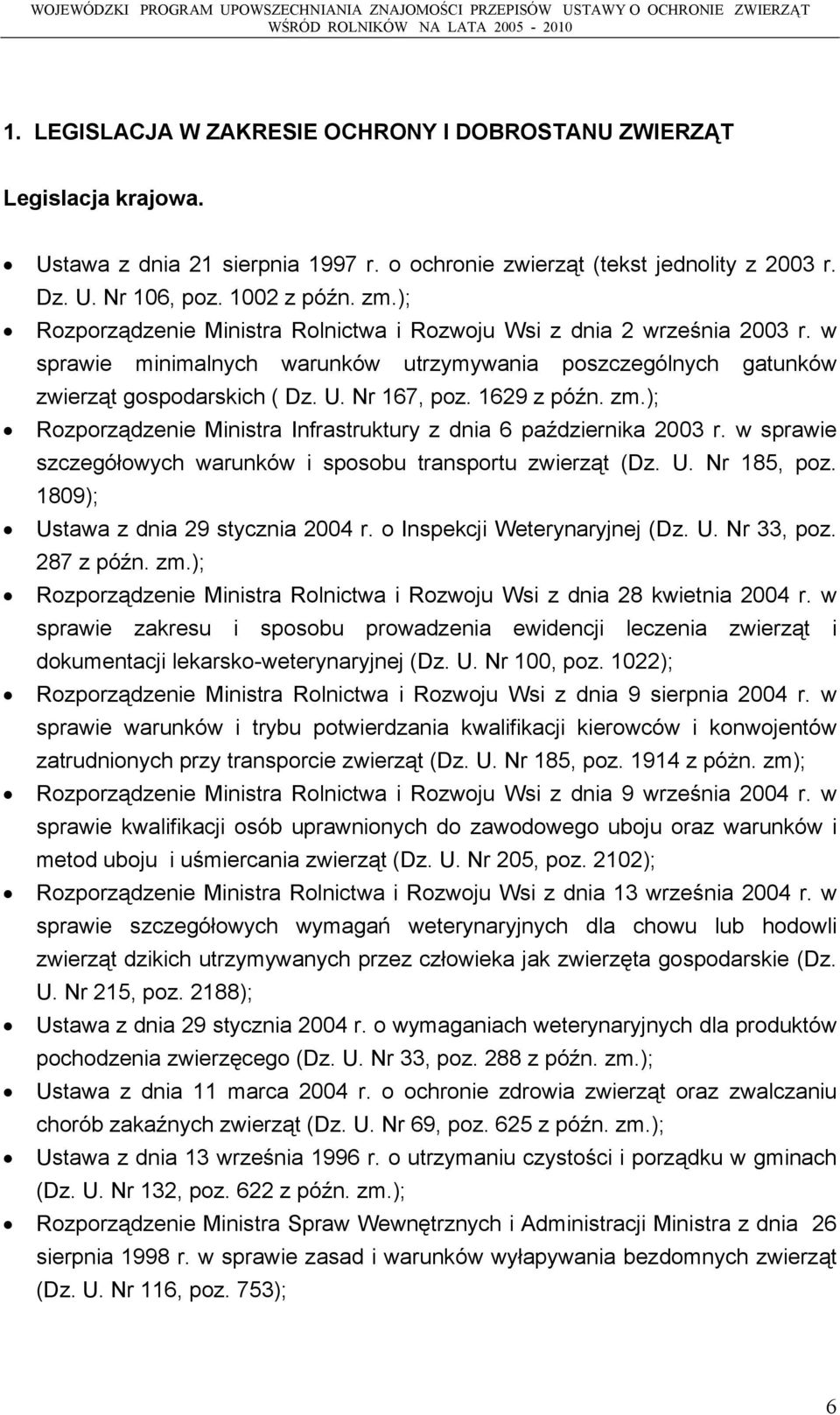 1629 z późn. zm.); Rozporządzenie Ministra Infrastruktury z dnia 6 października 2003 r. w sprawie szczegółowych warunków i sposobu transportu zwierząt (Dz. U. Nr 185, poz.