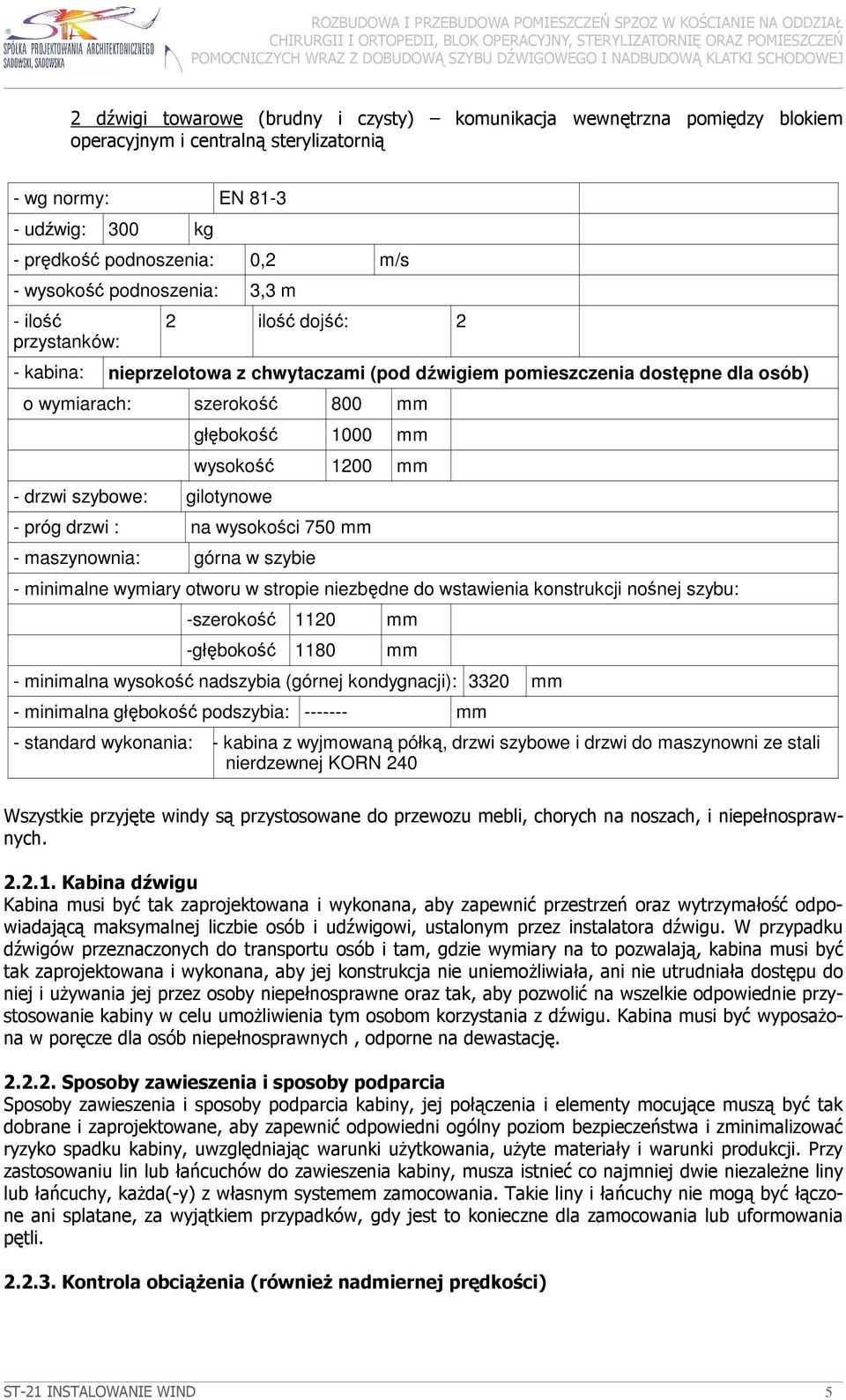 głębokość 1000 mm wysokość 1200 mm - próg drzwi : na wysokości 750 mm - maszynownia: górna w szybie - minimalne wymiary otworu w stropie niezbędne do wstawienia konstrukcji nośnej szybu: -szerokość