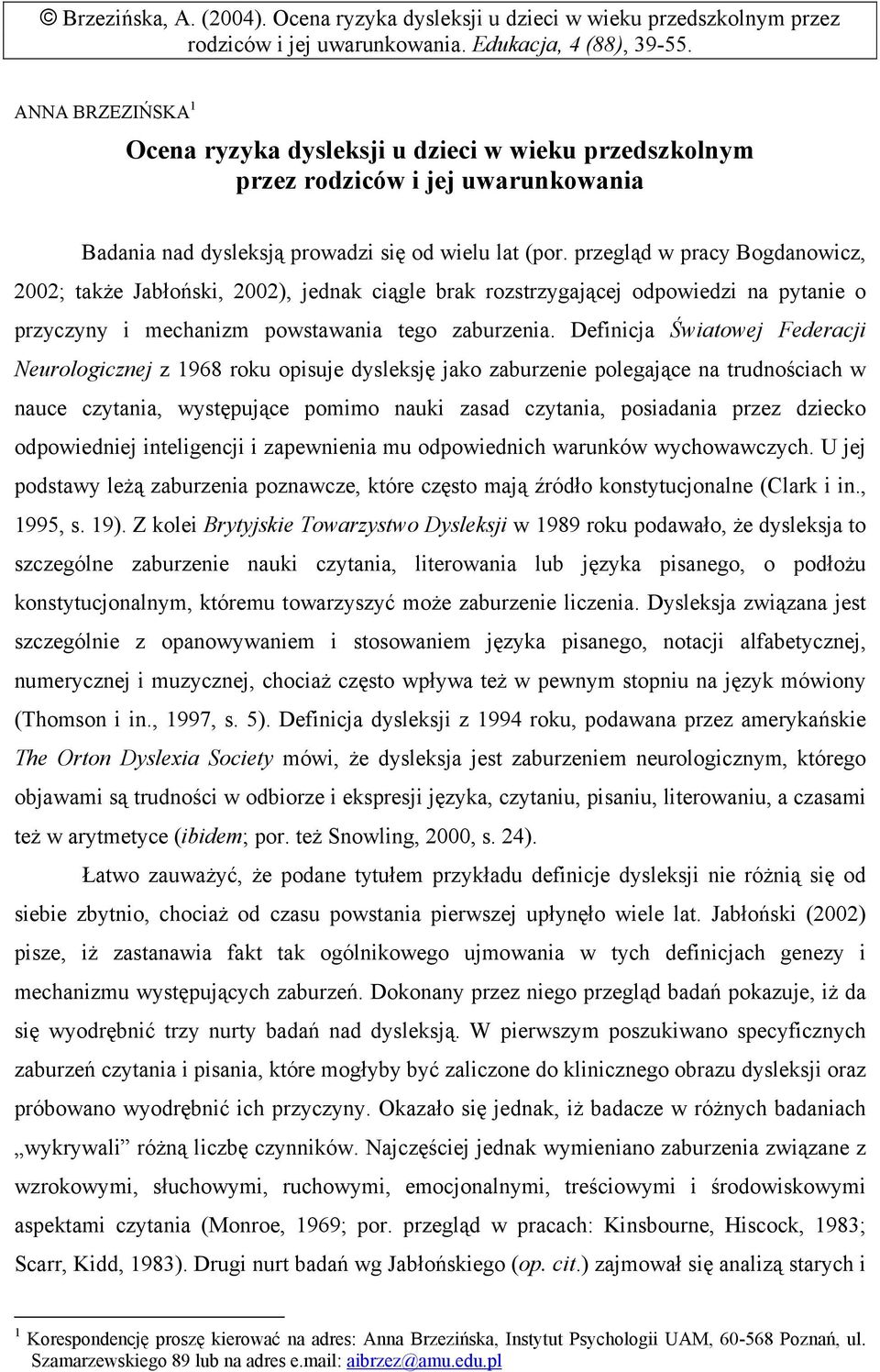 przegląd w pracy Bogdanowicz, 2002; także Jabłoński, 2002), jednak ciągle brak rozstrzygającej odpowiedzi na pytanie o przyczyny i mechanizm powstawania tego zaburzenia.