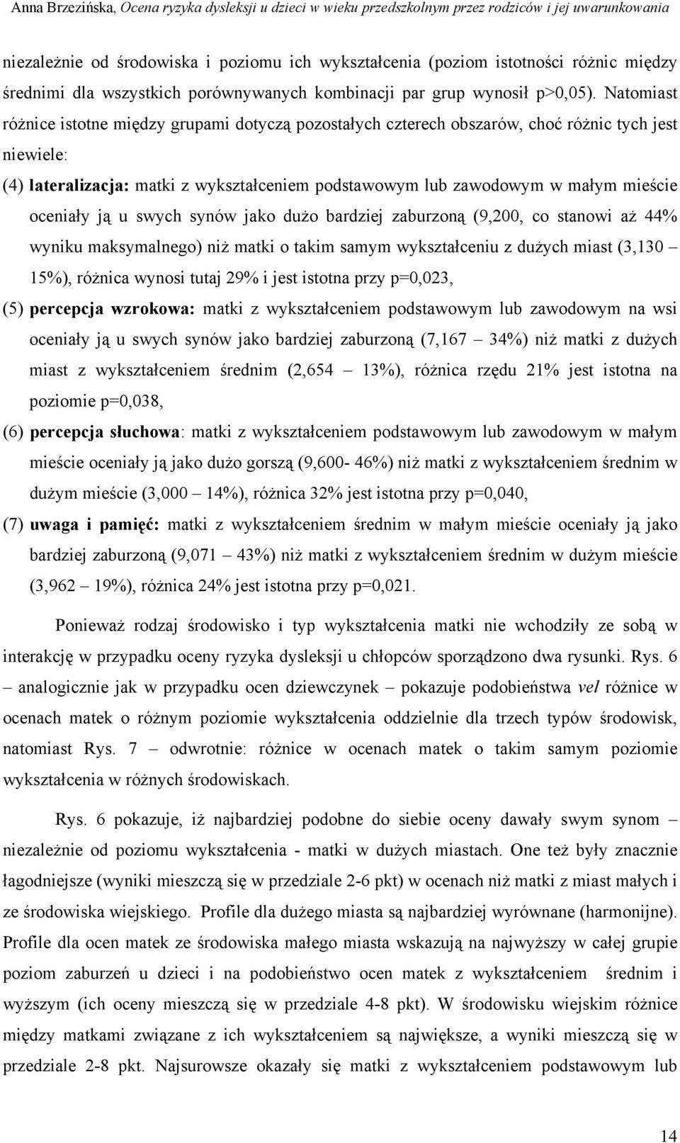 oceniały ją u swych synów jako dużo bardziej zaburzoną (9,200, co stanowi aż 44% wyniku maksymalnego) niż matki o takim samym wykształceniu z dużych miast (3,130 15%), różnica wynosi tutaj 29% i jest
