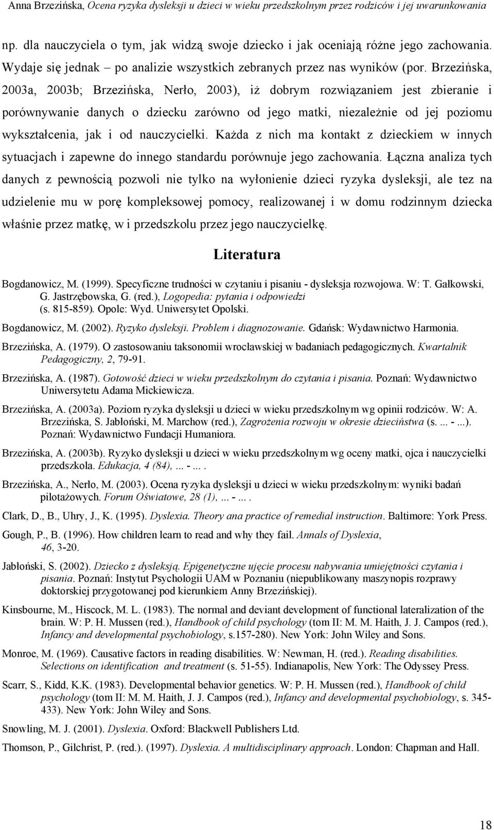 nauczycielki. Każda z nich ma kontakt z dzieckiem w innych sytuacjach i zapewne do innego standardu porównuje jego zachowania.