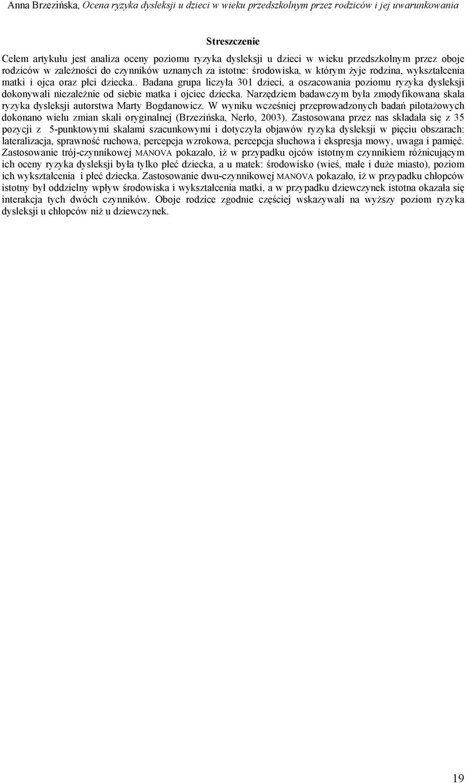 Narzędziem badawczym była zmodyfikowana skala ryzyka dysleksji autorstwa Marty Bogdanowicz.