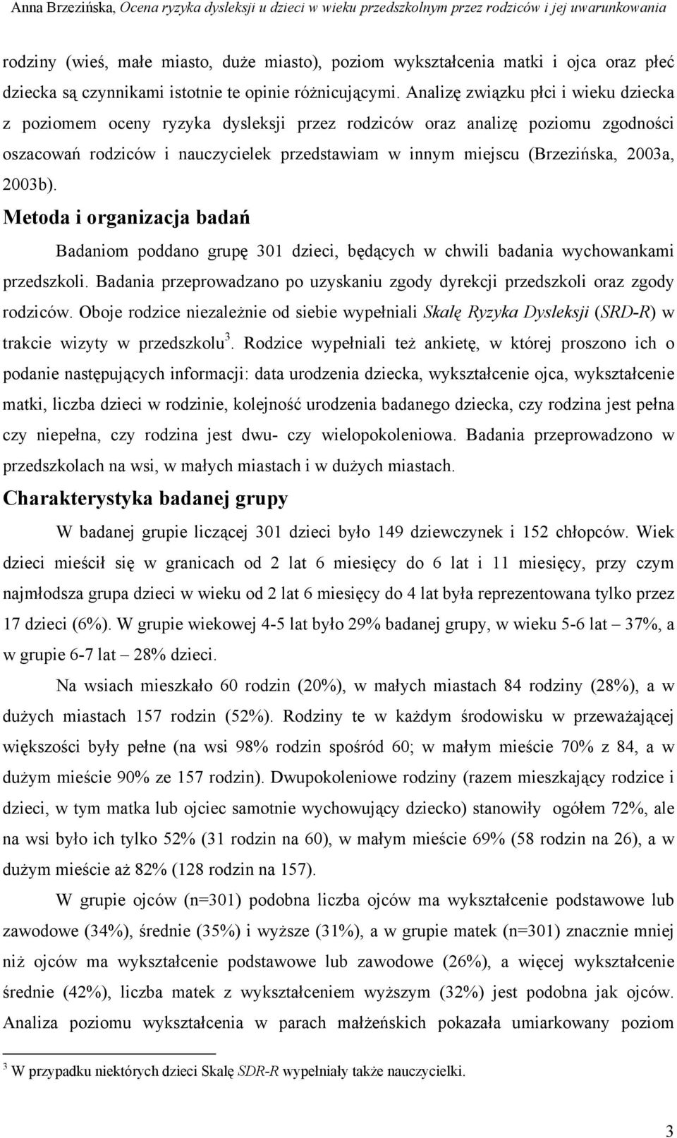 2003b). Metoda i organizacja badań Badaniom poddano grupę 301 dzieci, będących w chwili badania wychowankami przedszkoli.