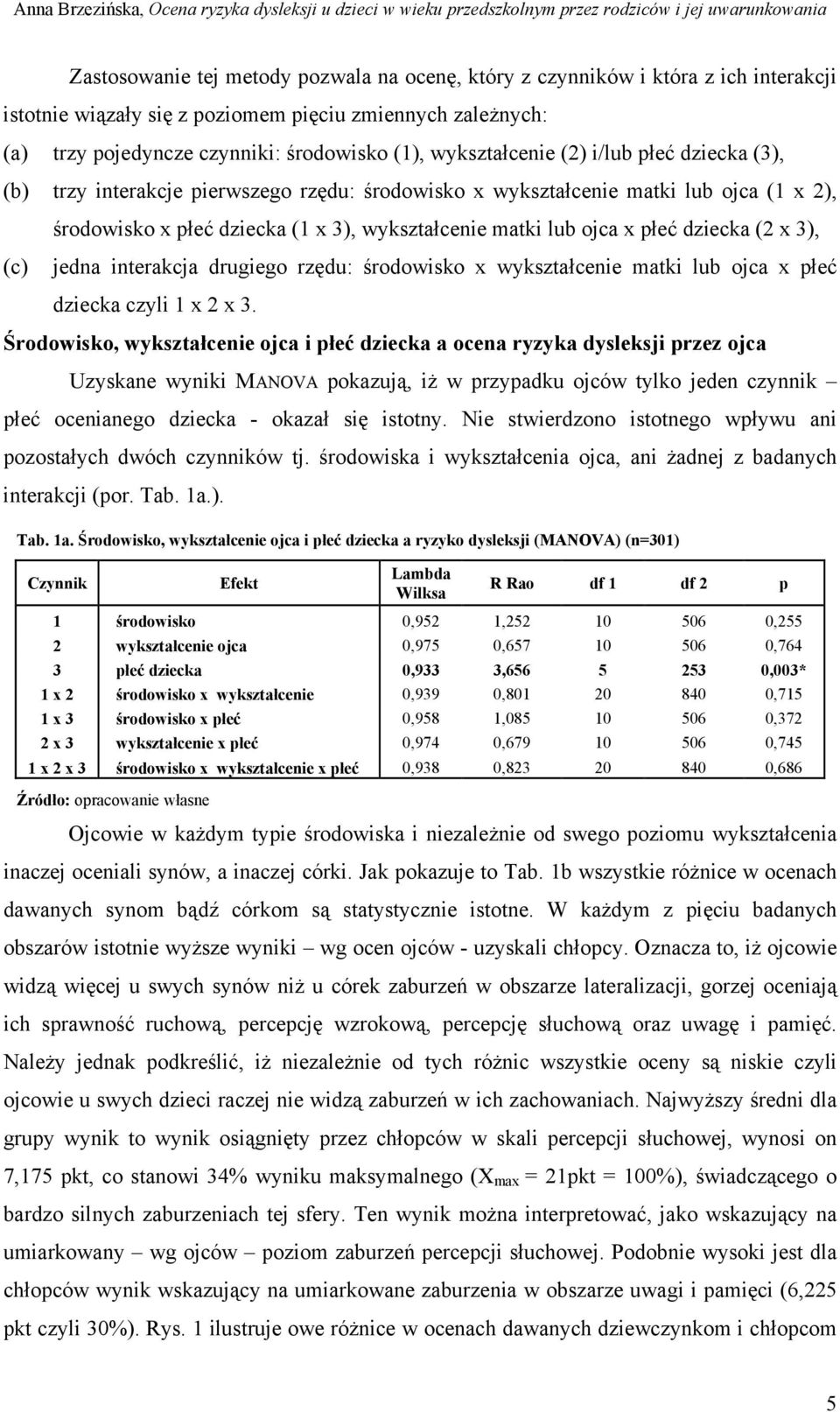 płeć dziecka (2 x 3), (c) jedna interakcja drugiego rzędu: środowisko x wykształcenie matki lub ojca x płeć dziecka czyli 1 x 2 x 3.