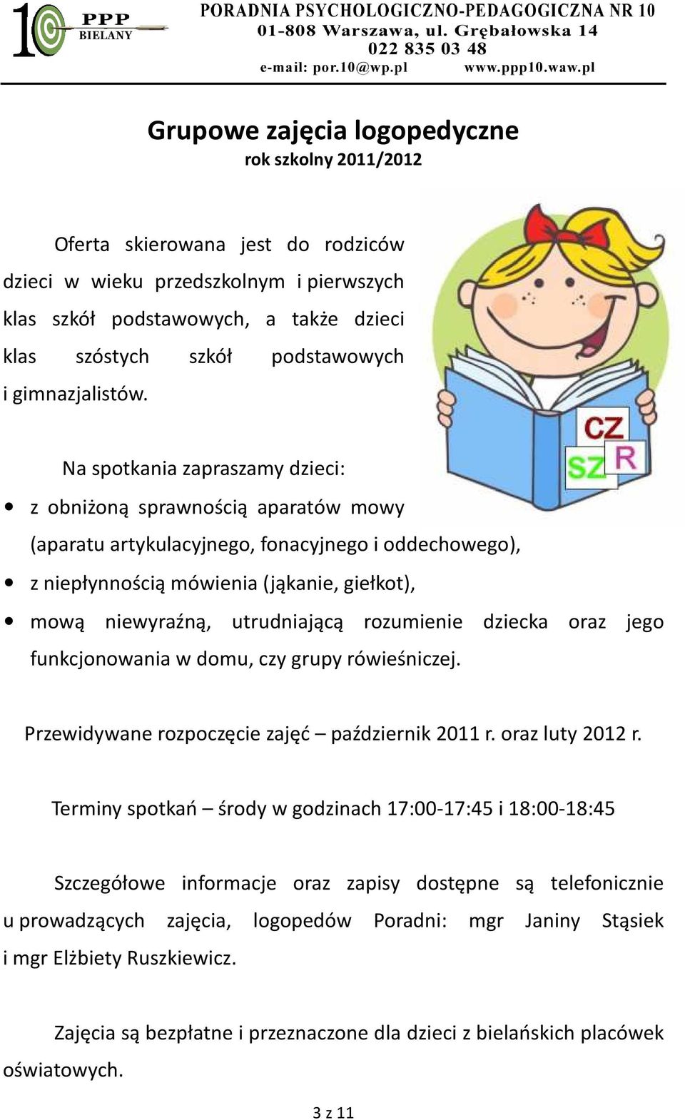 Na spotkania zapraszamy dzieci: z obniżoną sprawnością aparatów mowy (aparatu artykulacyjnego, fonacyjnego i oddechowego), z niepłynnością mówienia (jąkanie, giełkot), mową niewyraźną, utrudniającą