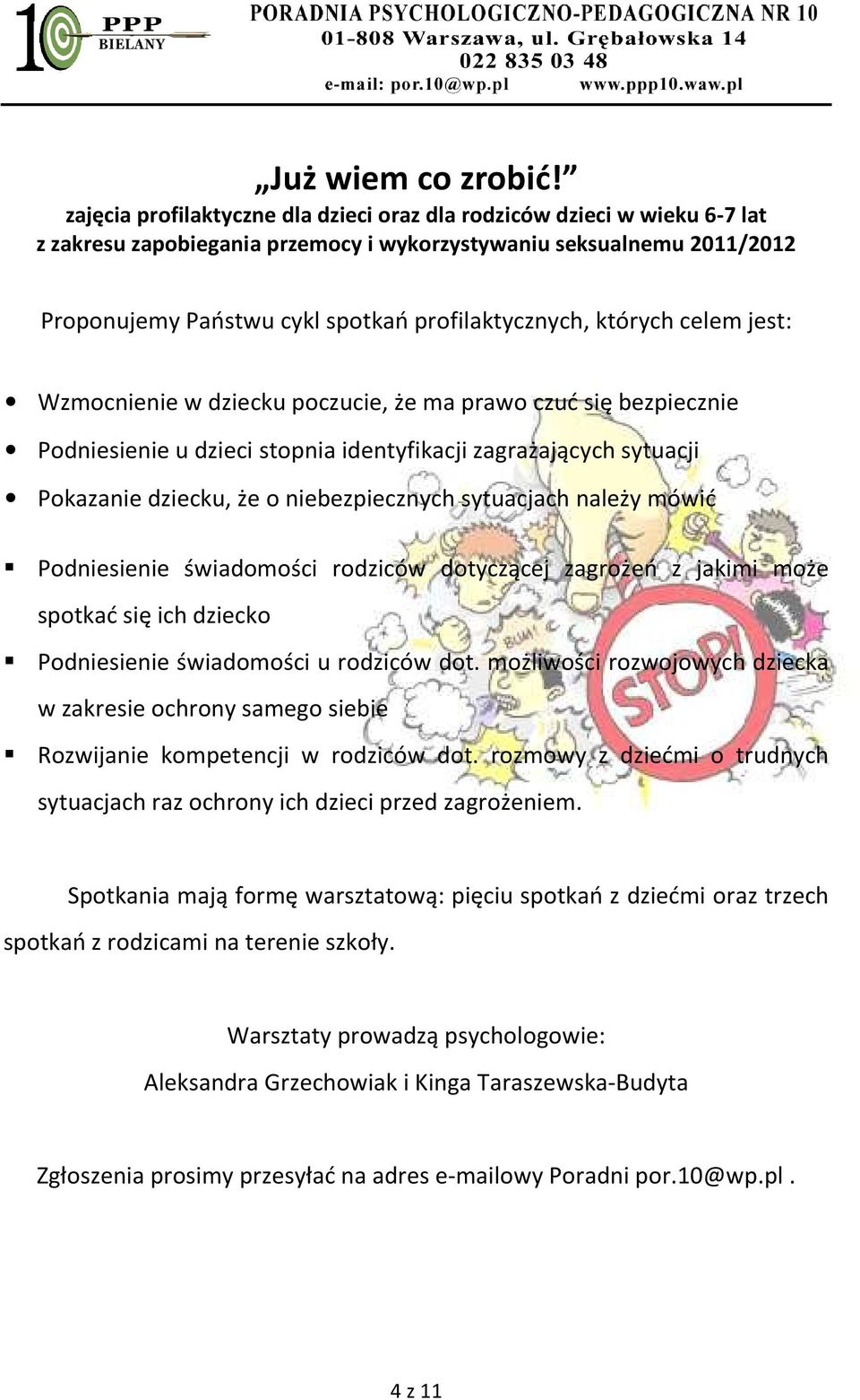 których celem jest: Wzmocnienie w dziecku poczucie, że ma prawo czuć się bezpiecznie Podniesienie u dzieci stopnia identyfikacji zagrażających sytuacji Pokazanie dziecku, że o niebezpiecznych