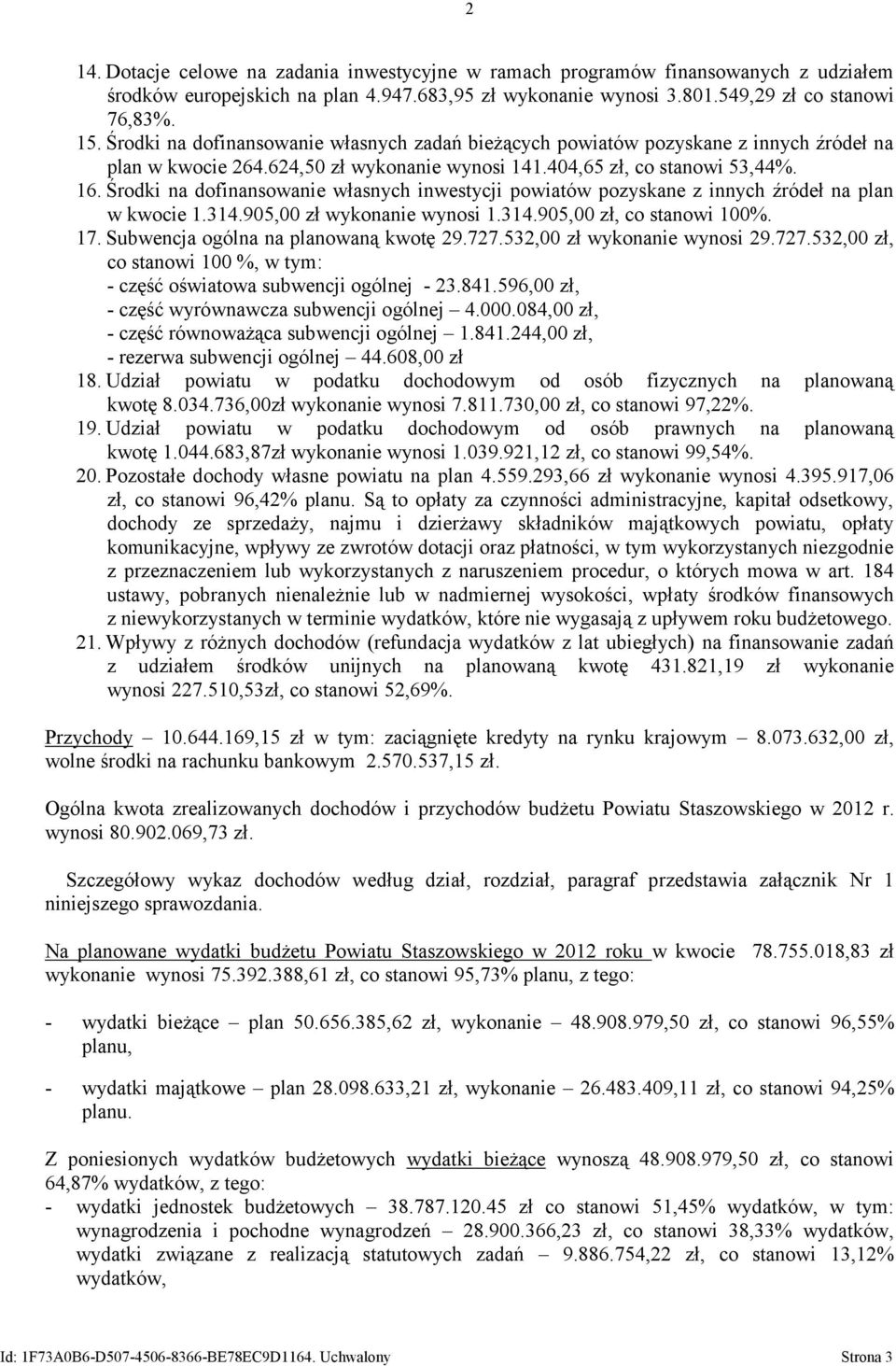 Środki na dofinansowanie własnych inwestycji powiatów pozyskane z innych źródeł na plan w kwocie 1.314.905,00 zł wykonanie wynosi 1.314.905,00 zł, co stanowi 100%. 17.