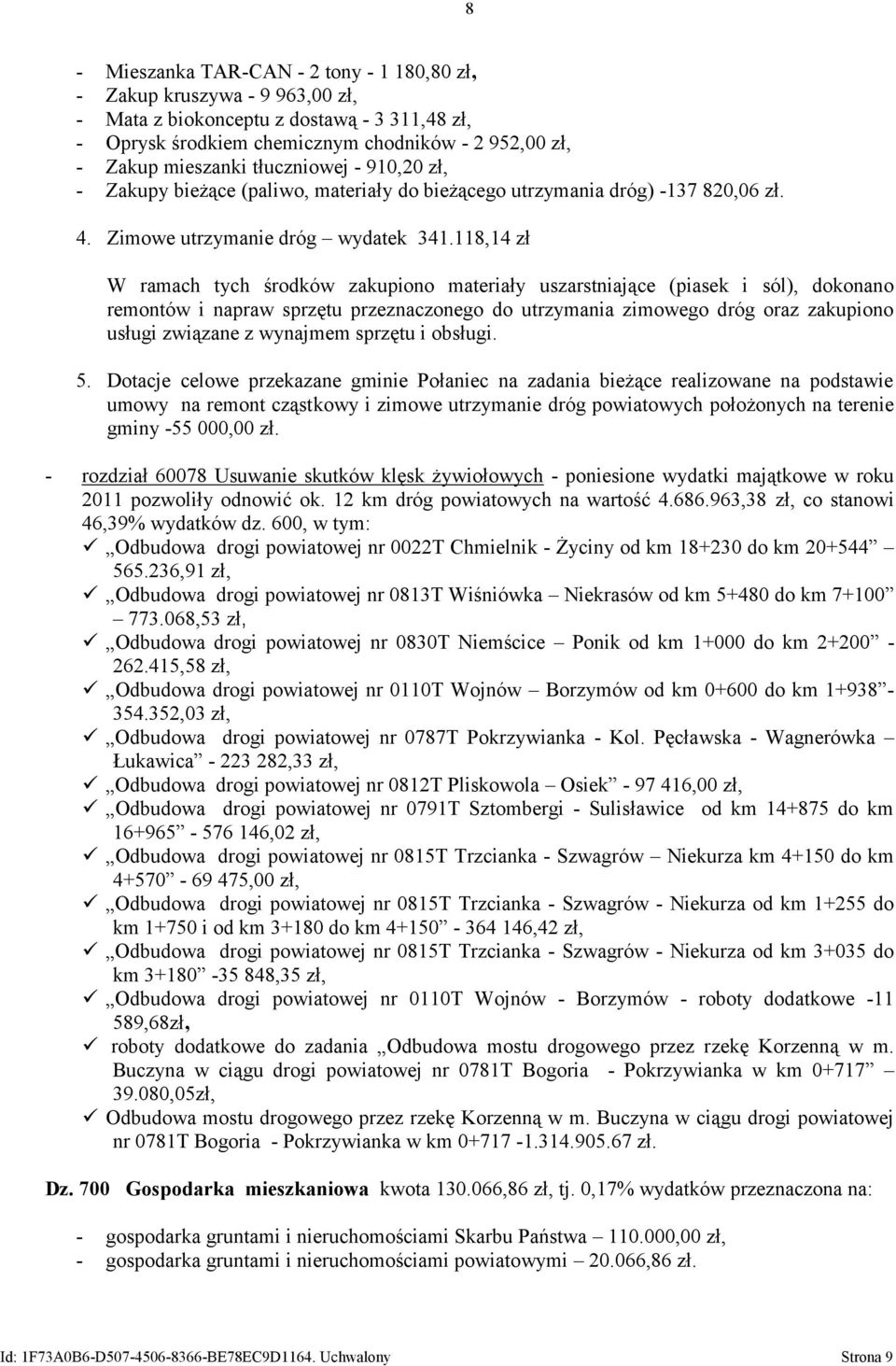 118,14 zł W ramach tych środków zakupiono materiały uszarstniające (piasek i sól), dokonano remontów i napraw sprzętu przeznaczonego do utrzymania zimowego dróg oraz zakupiono usługi związane z