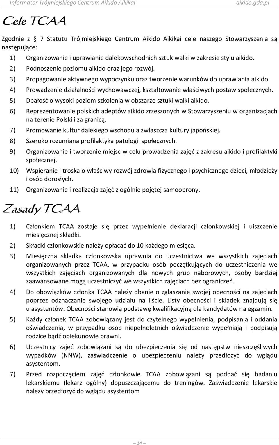 4) Prowadzenie działalności wychowawczej, kształtowanie właściwych postaw społecznych. 5) Dbałość o wysoki poziom szkolenia w obszarze sztuki walki aikido.
