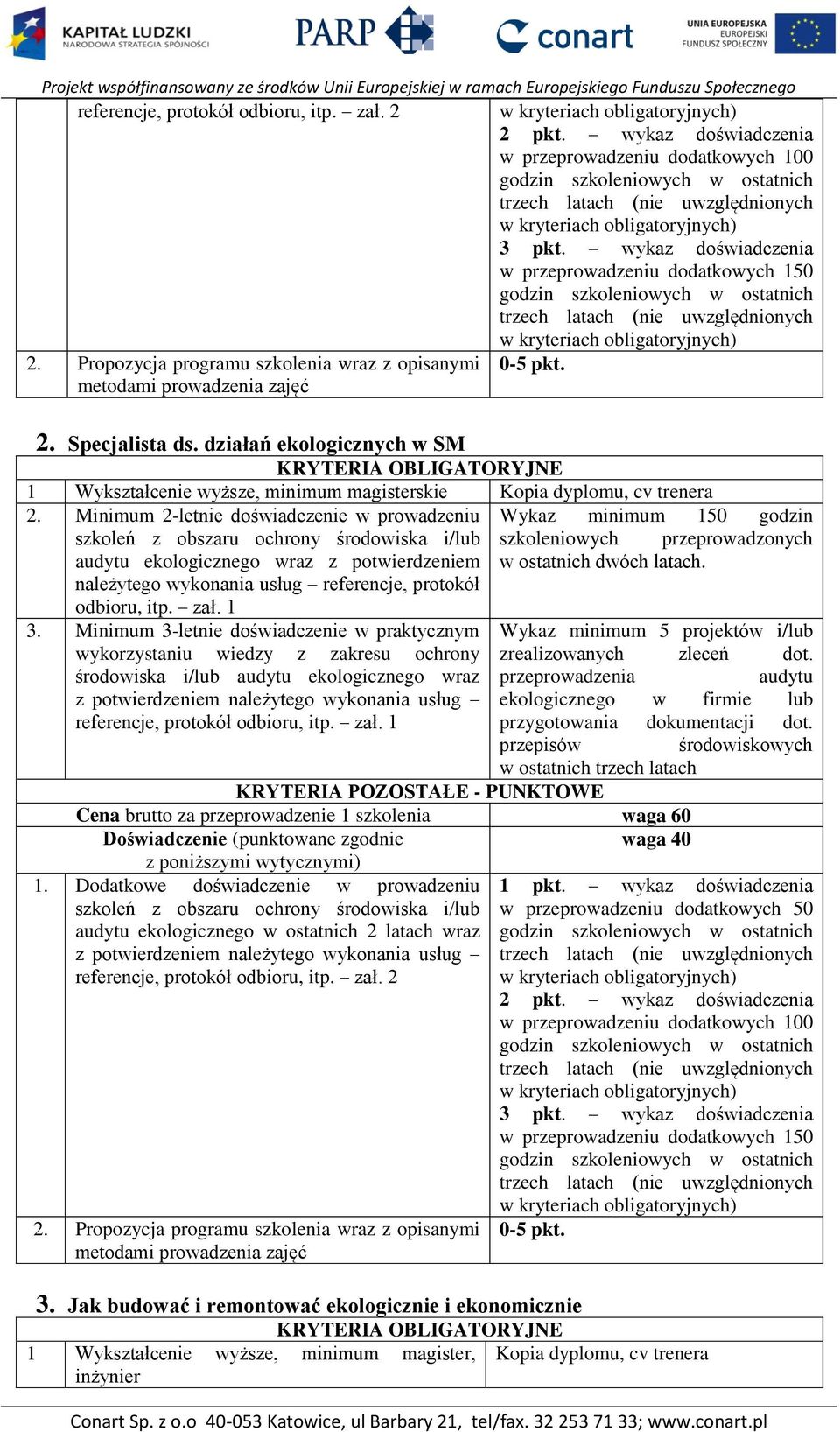 Minimum 2-letnie doświadczenie w prowadzeniu Wykaz minimum 150 godzin szkoleń z obszaru ochrony środowiska i/lub szkoleniowych przeprowadzonych audytu ekologicznego wraz z potwierdzeniem w ostatnich