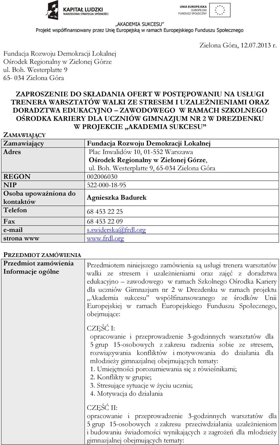 GIMNAZJUM NR 2 W DREZDENKU W PROJEKCIE AKADEMIA SUKCESU ZAMAWIAJĄCY Zamawiający Fundacja Rozwoju Demokracji Lokalnej Adres REGON 002006030 NIP 522-000-18-95 Osoba upoważniona do kontaktów Agnieszka