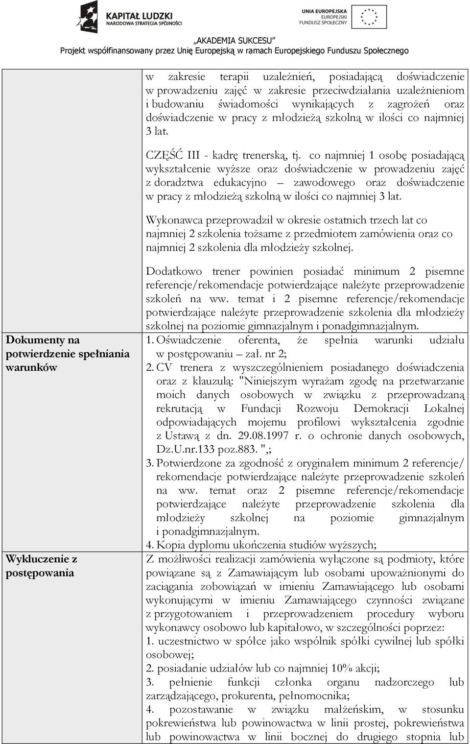 co najmniej 1 osobę posiadającą wykształcenie wyższe oraz doświadczenie w prowadzeniu zajęć z doradztwa edukacyjno zawodowego oraz doświadczenie w pracy z młodzieżą szkolną w ilości co najmniej 3 lat.