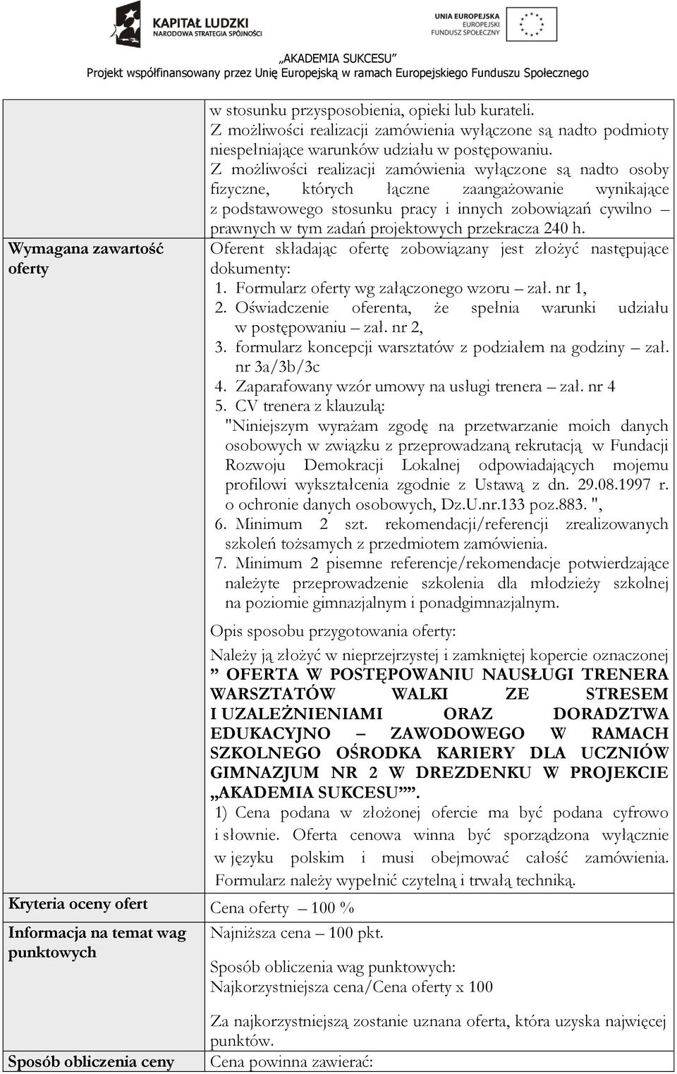projektowych przekracza 240 h. Oferent składając ofertę zobowiązany jest złożyć następujące dokumenty: 1. Formularz wg załączonego wzoru zał. nr 1, 2.