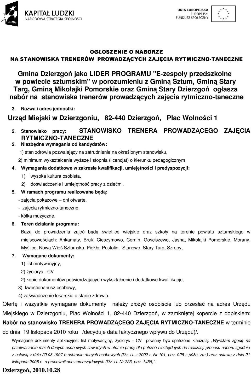Niezbędne wymagania od kandydatów: 2) minimum wykształcenie wyŝsze I stopnia (licencjat) o kierunku pedagogicznym - zajęcia