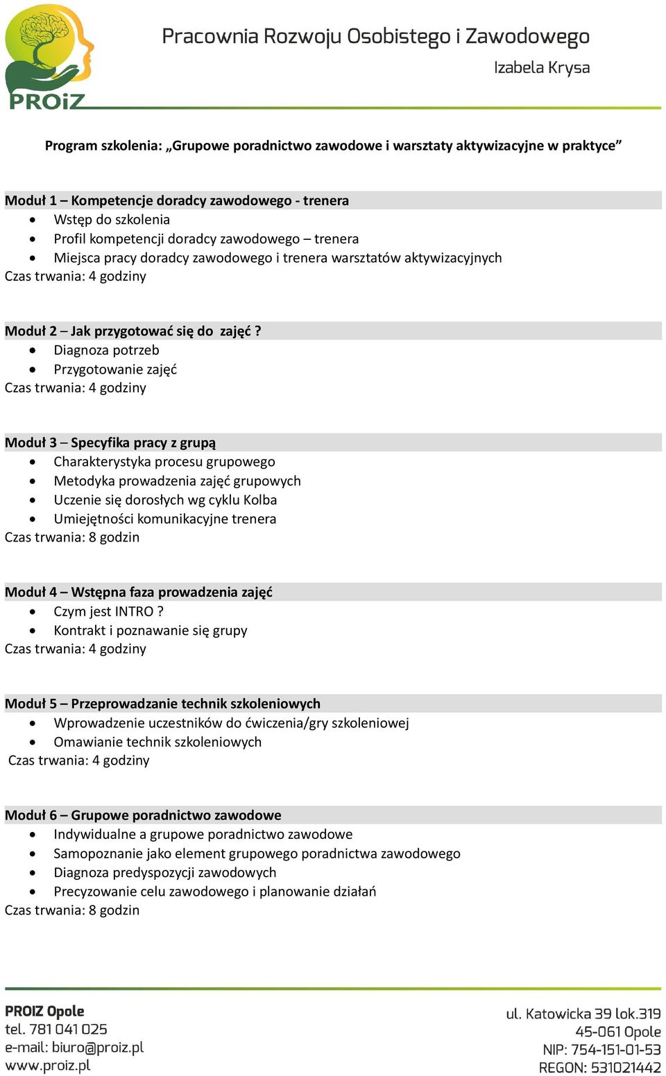 Diagnoza potrzeb Przygotowanie zajęć Czas trwania: 4 godziny Moduł 3 Specyfika pracy z grupą Charakterystyka procesu grupowego Metodyka prowadzenia zajęć grupowych Uczenie się dorosłych wg cyklu