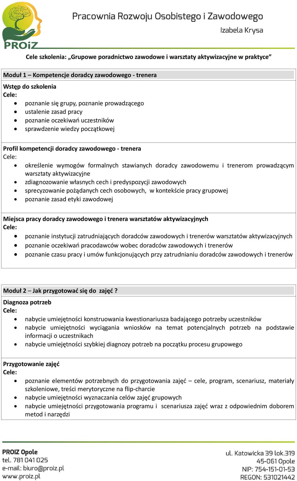 trenerom prowadzącym warsztaty aktywizacyjne zdiagnozowanie własnych cech i predyspozycji zawodowych sprecyzowanie pożądanych cech osobowych, w kontekście pracy grupowej poznanie zasad etyki