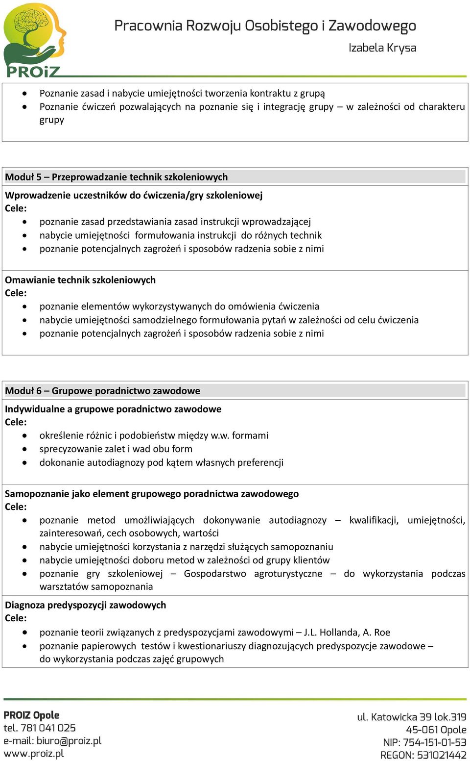 poznanie potencjalnych zagrożeń i sposobów radzenia sobie z nimi Omawianie technik szkoleniowych poznanie elementów wykorzystywanych do omówienia ćwiczenia nabycie umiejętności samodzielnego