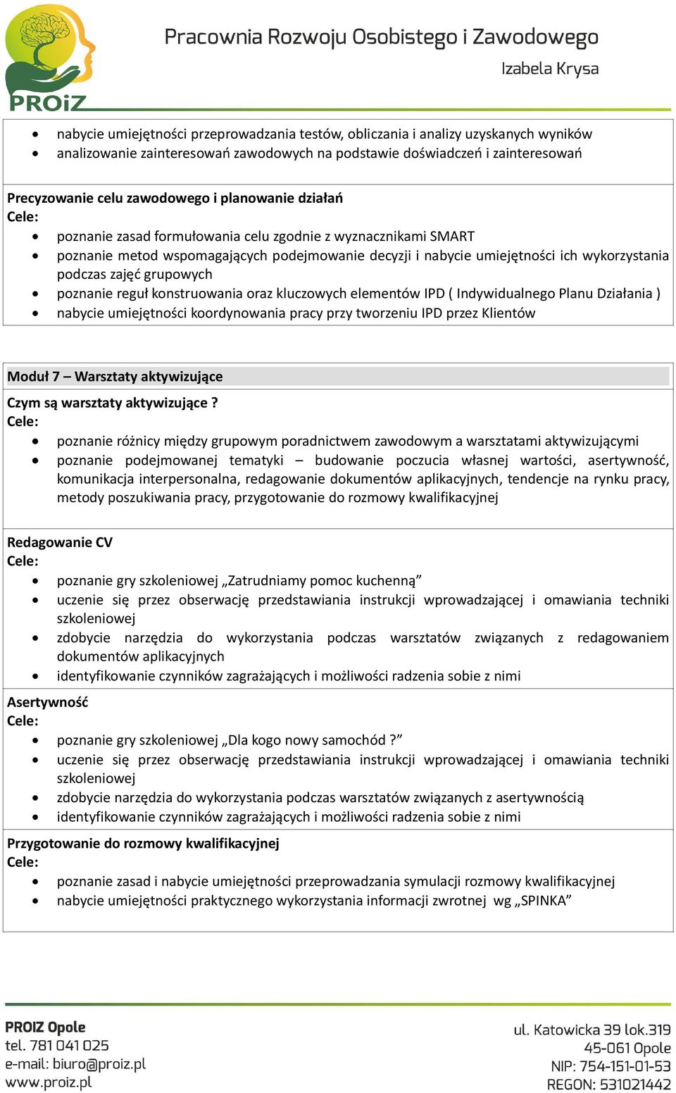 poznanie reguł konstruowania oraz kluczowych elementów IPD ( Indywidualnego Planu Działania ) nabycie umiejętności koordynowania pracy przy tworzeniu IPD przez Klientów Moduł 7 Warsztaty aktywizujące