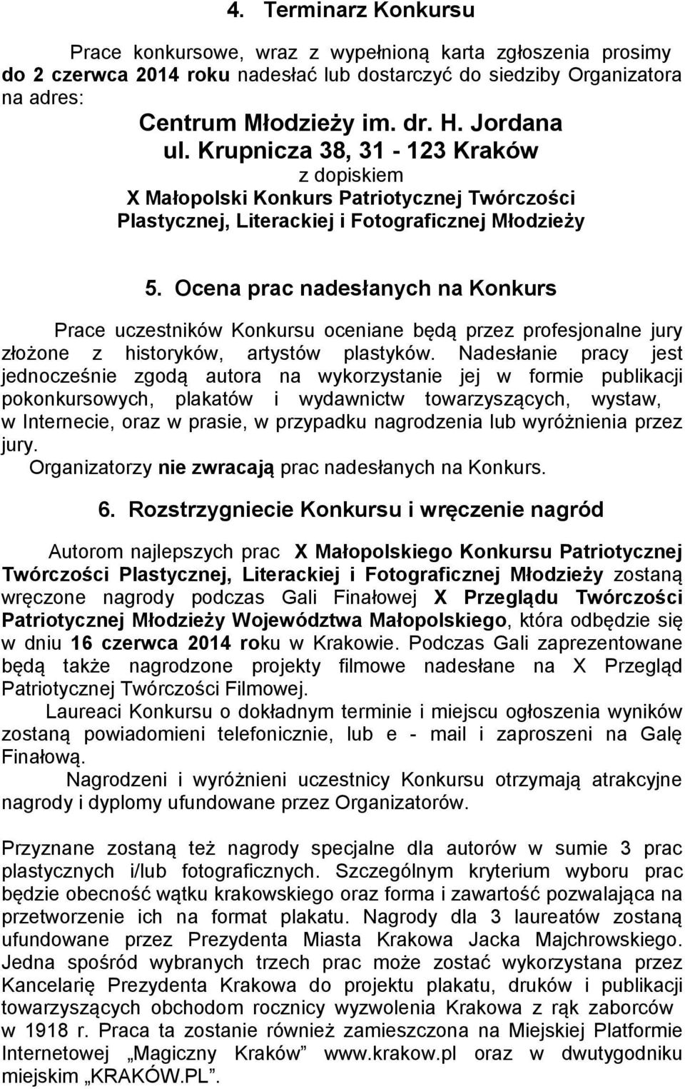 Ocena prac nadesłanych na Konkurs Prace uczestników Konkursu oceniane będą przez profesjonalne jury złożone z historyków, artystów plastyków.