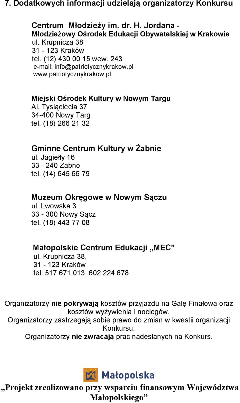 (18) 266 21 32 Gminne Centrum Kultury w Żabnie ul. Jagiełły 16 33-240 Żabno tel. (14) 645 66 79 Muzeum Okręgowe w Nowym Sączu ul. Lwowska 3 33-300 Nowy Sącz tel.