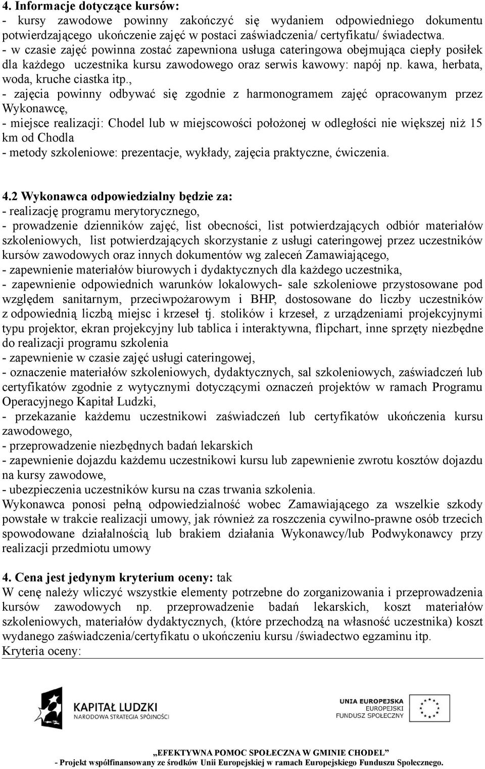 , - zajęcia powinny odbywać się zgodnie z harmonogramem zajęć opracowanym przez Wykonawcę, - miejsce realizacji: Chodel lub w miejscowości położonej w odległości nie większej niż 15 km od Chodla -