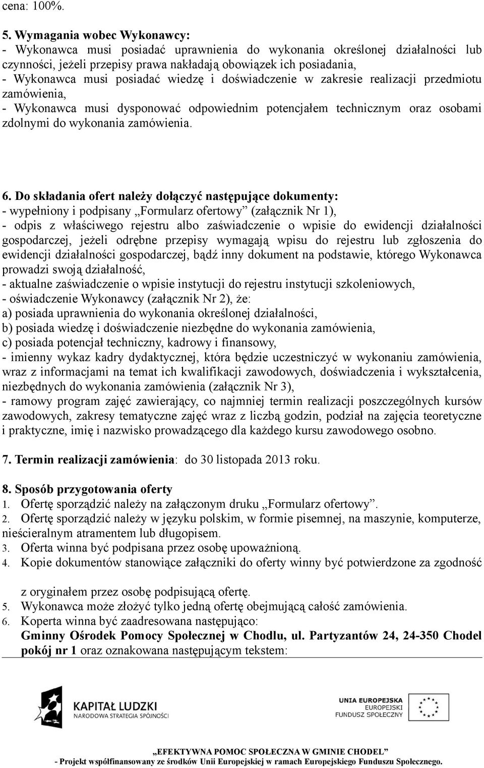 posiadać wiedzę i doświadczenie w zakresie realizacji przedmiotu zamówienia, - Wykonawca musi dysponować odpowiednim potencjałem technicznym oraz osobami zdolnymi do wykonania zamówienia. 6.