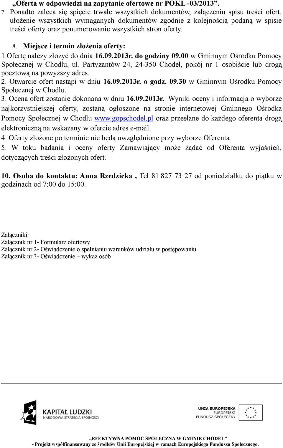 ponumerowanie wszystkich stron oferty. 8. Miejsce i termin złożenia oferty: 1.Ofertę należy złożyć do dnia 16.09.2013r. do godziny 09.00 w Gminnym Ośrodku Pomocy Społecznej w Chodlu, ul.