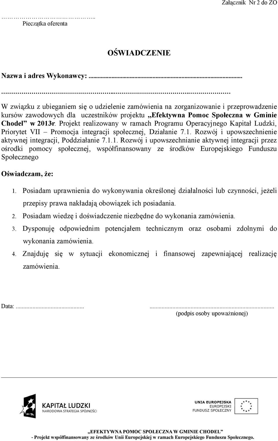 Projekt realizowany w ramach Programu Operacyjnego Kapitał Ludzki, Priorytet VII Promocja integracji społecznej, Działanie 7.1.