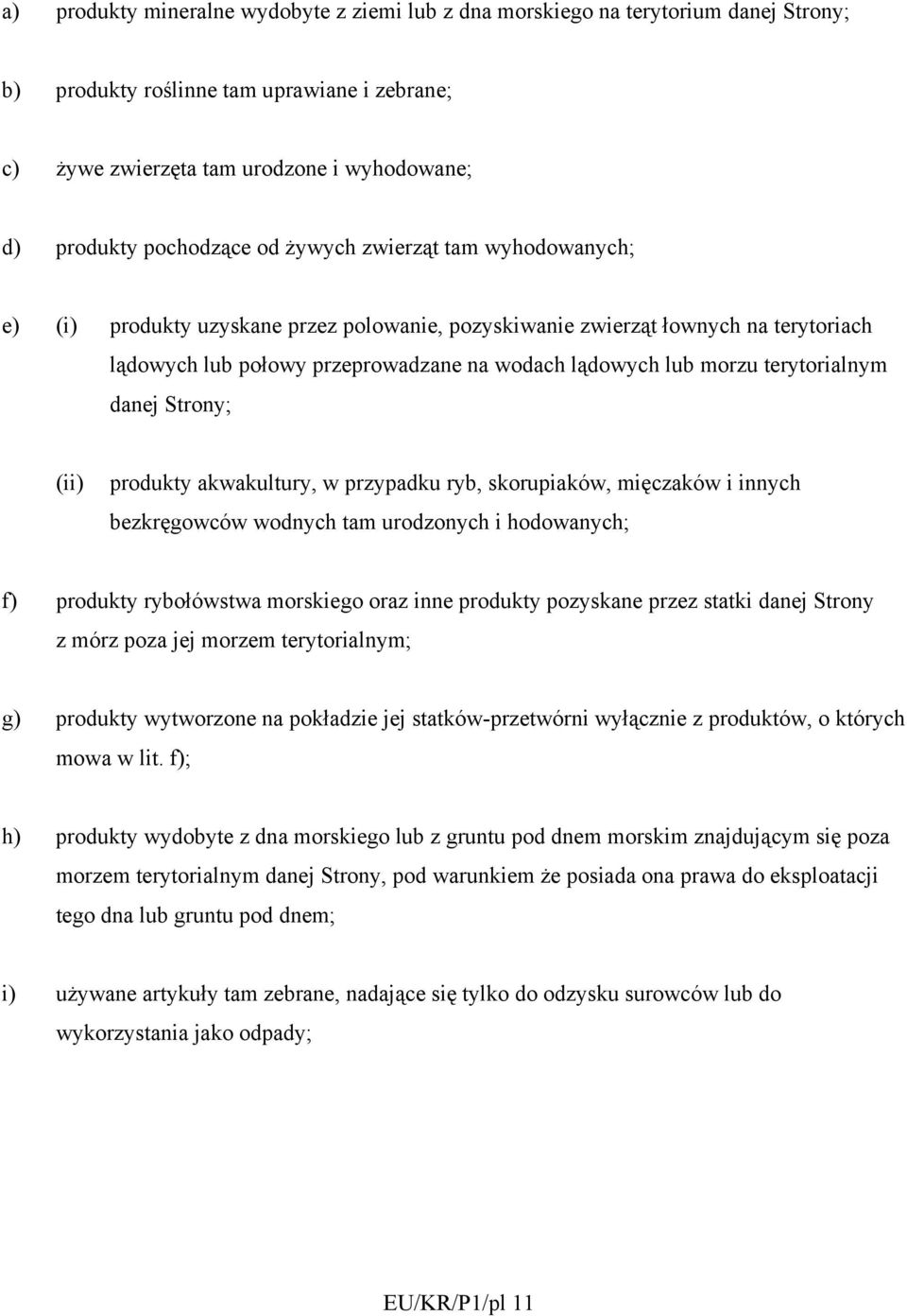 terytorialnym danej Strony; (ii) produkty akwakultury, w przypadku ryb, skorupiaków, mięczaków i innych bezkręgowców wodnych tam urodzonych i hodowanych; f) produkty rybołówstwa morskiego oraz inne