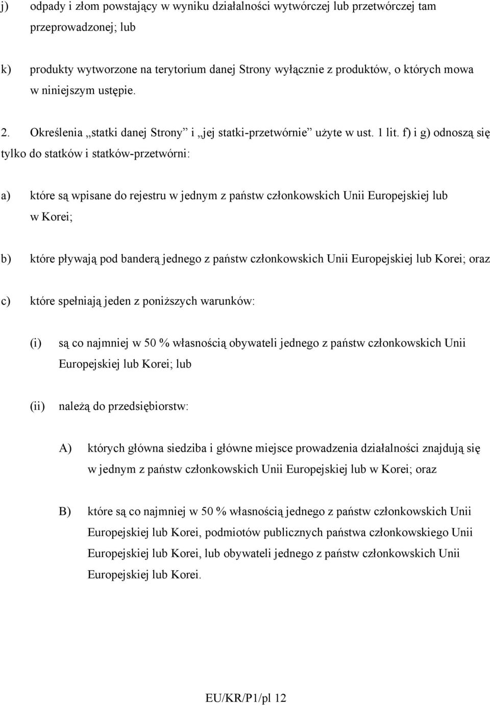 f) i g) odnoszą się tylko do statków i statków-przetwórni: a) które są wpisane do rejestru w jednym z państw członkowskich Unii Europejskiej lub w Korei; b) które pływają pod banderą jednego z państw