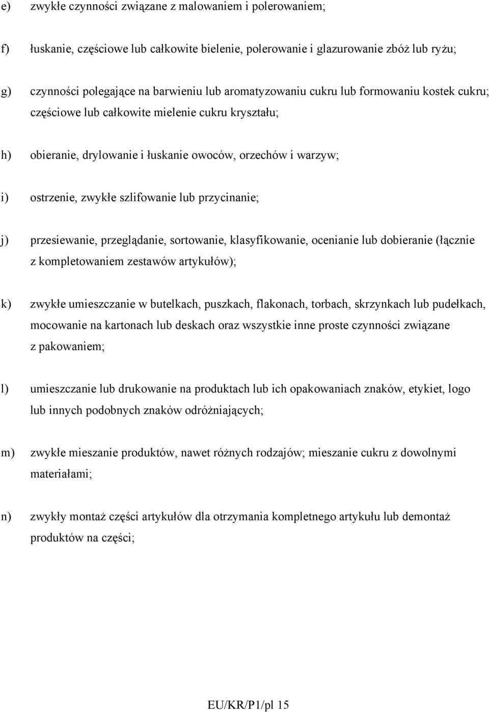 przycinanie; j) przesiewanie, przeglądanie, sortowanie, klasyfikowanie, ocenianie lub dobieranie (łącznie z kompletowaniem zestawów artykułów); k) zwykłe umieszczanie w butelkach, puszkach,