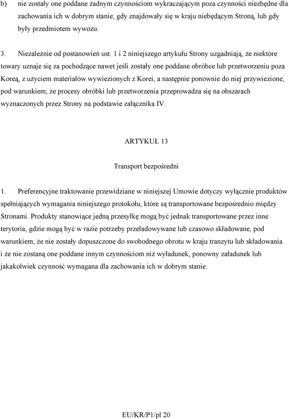 1 i 2 niniejszego artykułu Strony uzgadniają, że niektóre towary uznaje się za pochodzące nawet jeśli zostały one poddane obróbce lub przetworzeniu poza Koreą, z użyciem materiałów wywiezionych z