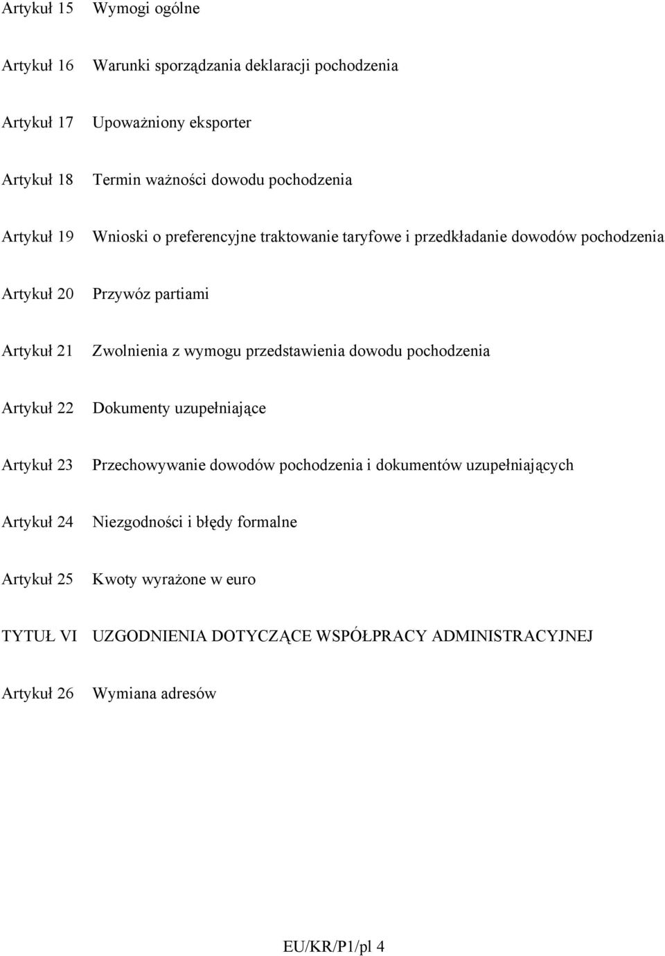 wymogu przedstawienia dowodu pochodzenia Artykuł 22 Dokumenty uzupełniające Artykuł 23 Przechowywanie dowodów pochodzenia i dokumentów uzupełniających