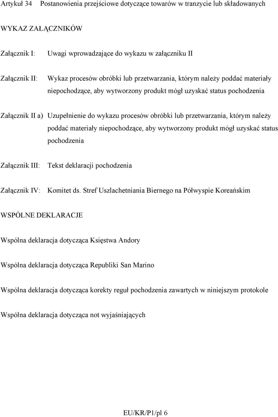 którym należy poddać materiały niepochodzące, aby wytworzony produkt mógł uzyskać status pochodzenia Załącznik III: Tekst deklaracji pochodzenia Załącznik IV: Komitet ds.